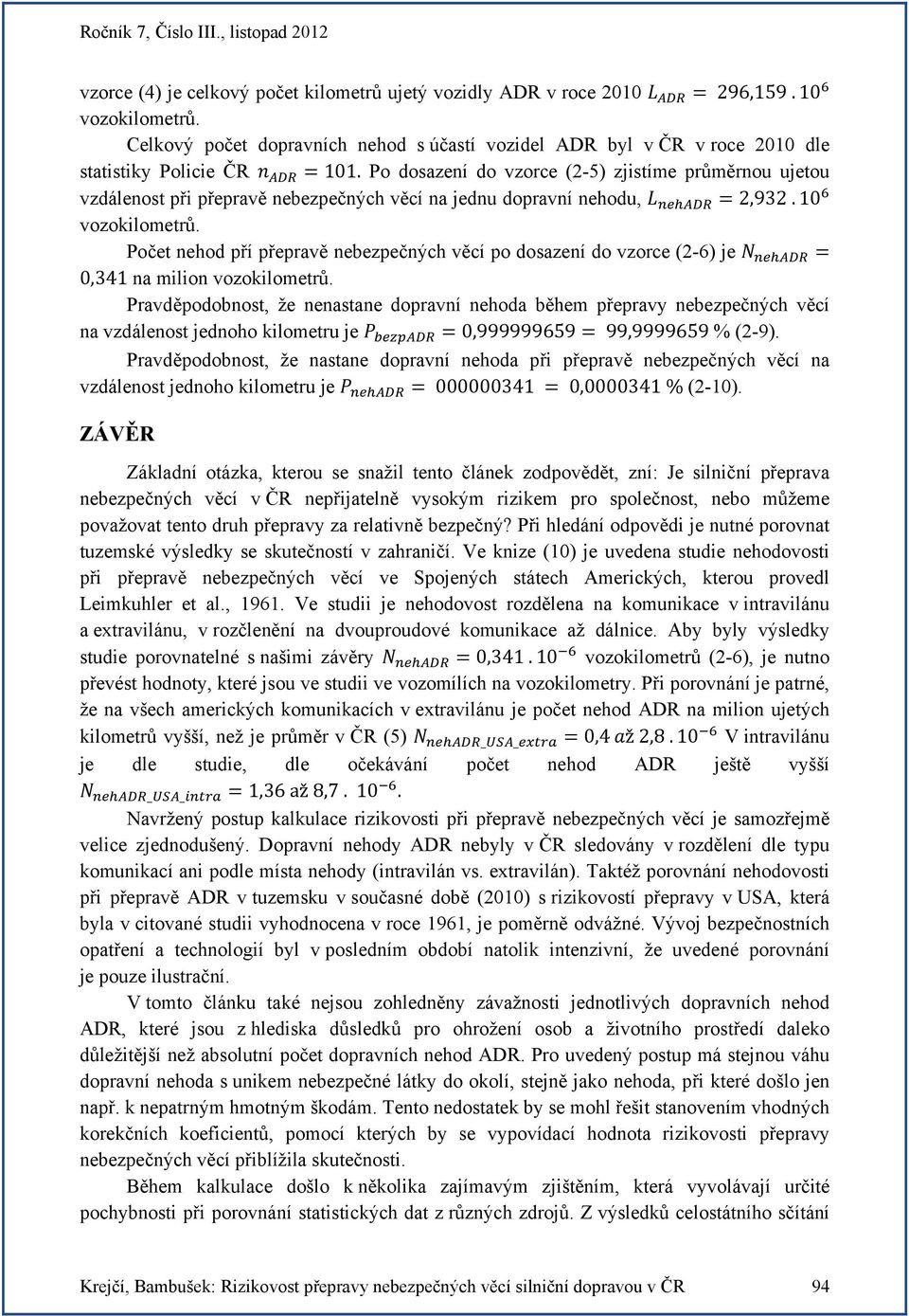 Počet nehod pří přepravě nebezpečných věcí po dosazení do vzorce (2-6) je 0,341 na milion vozokilometrů.