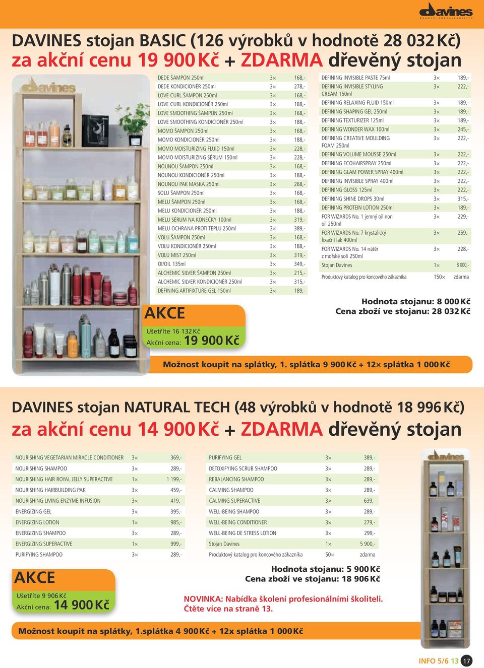 3 188,- MOMO MOISTURIZING FLUID 150 ml 3 228,- MOMO MOISTURIZING SÉRUM 150 ml 3 228,- NOUNOU ŠAMPON 250 ml 3 168,- NOUNOU KONDICIONÉR 250 ml 3 188,- NOUNOU PAK MASKA 250 ml 3 268,- SOLU ŠAMPON 250 ml