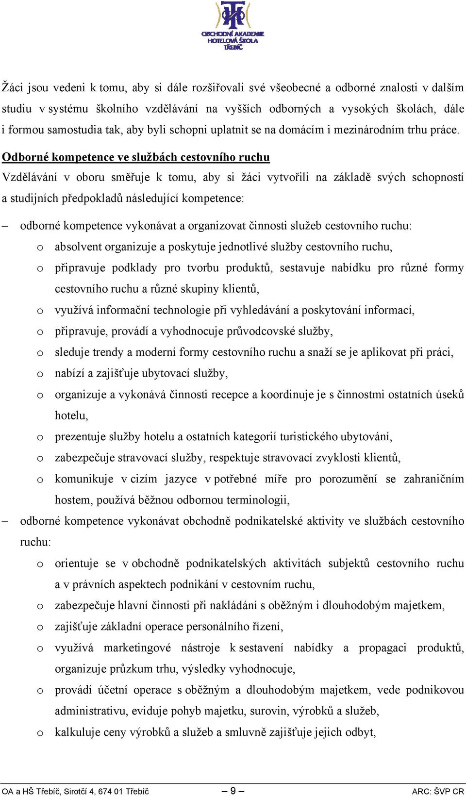 Odborné kompetence ve službách cestovního ruchu Vzdělávání v oboru směřuje k tomu, aby si žáci vytvořili na základě svých schopností a studijních předpokladů následující kompetence: odborné