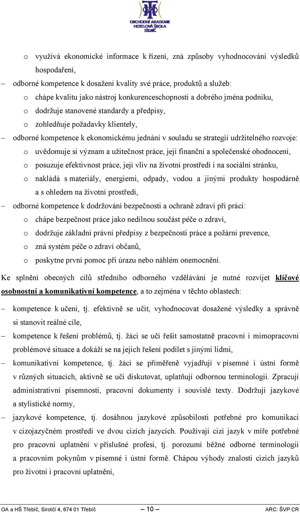 udržitelného rozvoje: o uvědomuje si význam a užitečnost práce, její finanční a společenské ohodnocení, o posuzuje efektivnost práce, její vliv na životní prostředí i na sociální stránku, o nakládá s