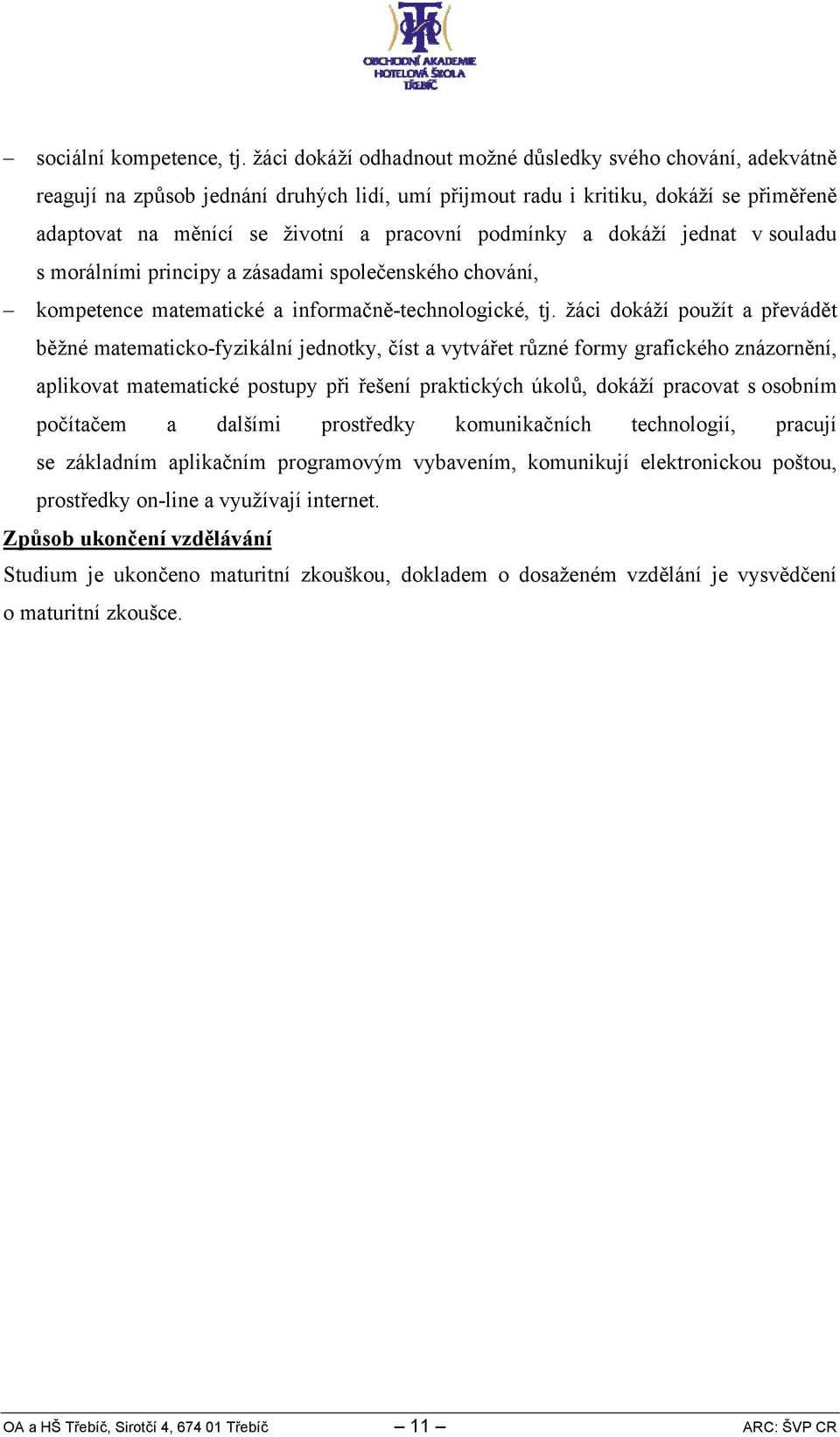 podmínky a dokáží jednat v souladu s morálními principy a zásadami společenského chování, kompetence matematické a informačně-technologické, tj.