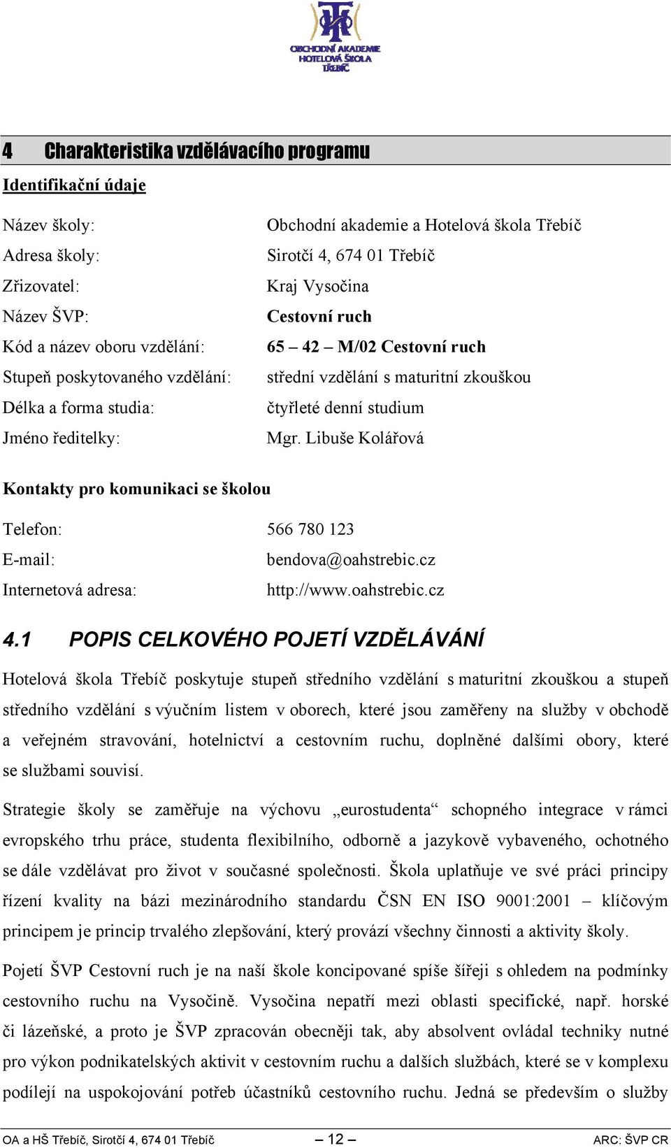 Libuše Kolářová Kontakty pro komunikaci se školou Telefon: 66 780 E-mail: bendova@oahstrebic.cz 