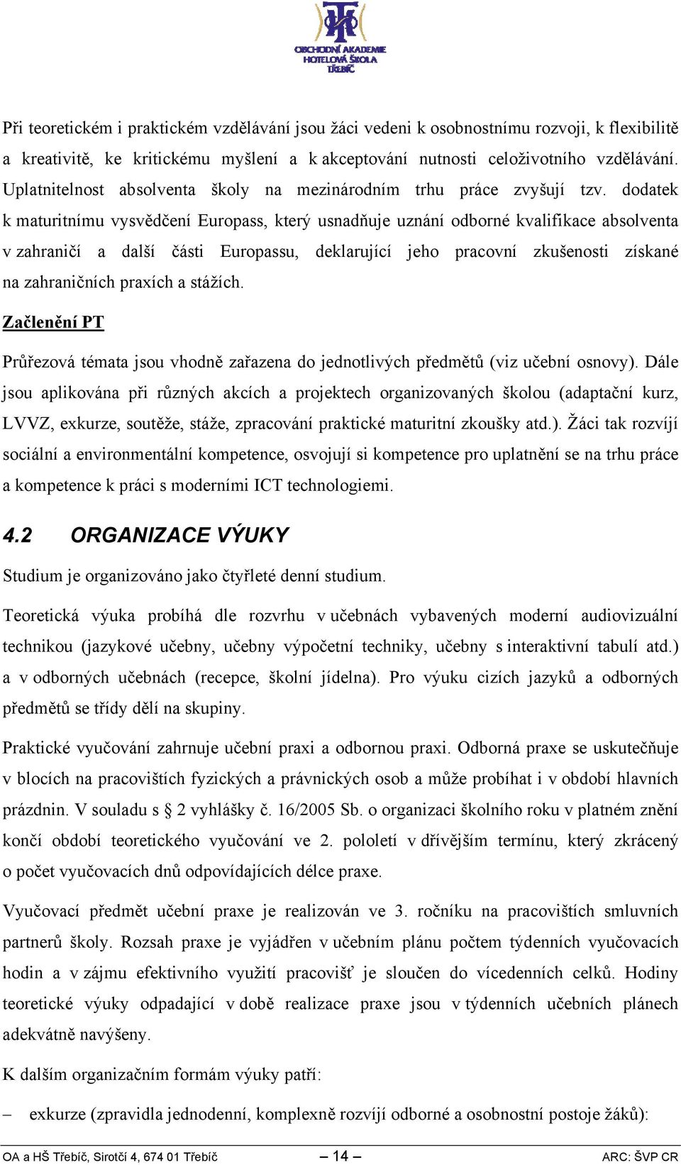 dodatek k maturitnímu vysvědčení Europass, který usnadňuje uznání odborné kvalifikace absolventa v zahraničí a další části Europassu, deklarující jeho pracovní zkušenosti získané na zahraničních