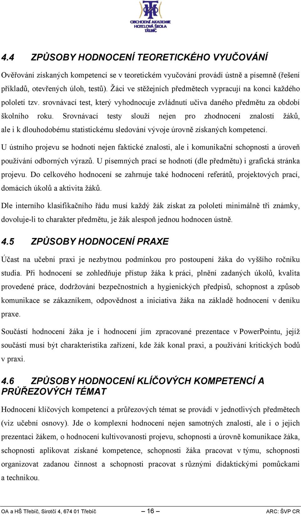 Srovnávací testy slouží nejen pro zhodnocení znalostí žáků, ale i k dlouhodobému statistickému sledování vývoje úrovně získaných kompetencí.