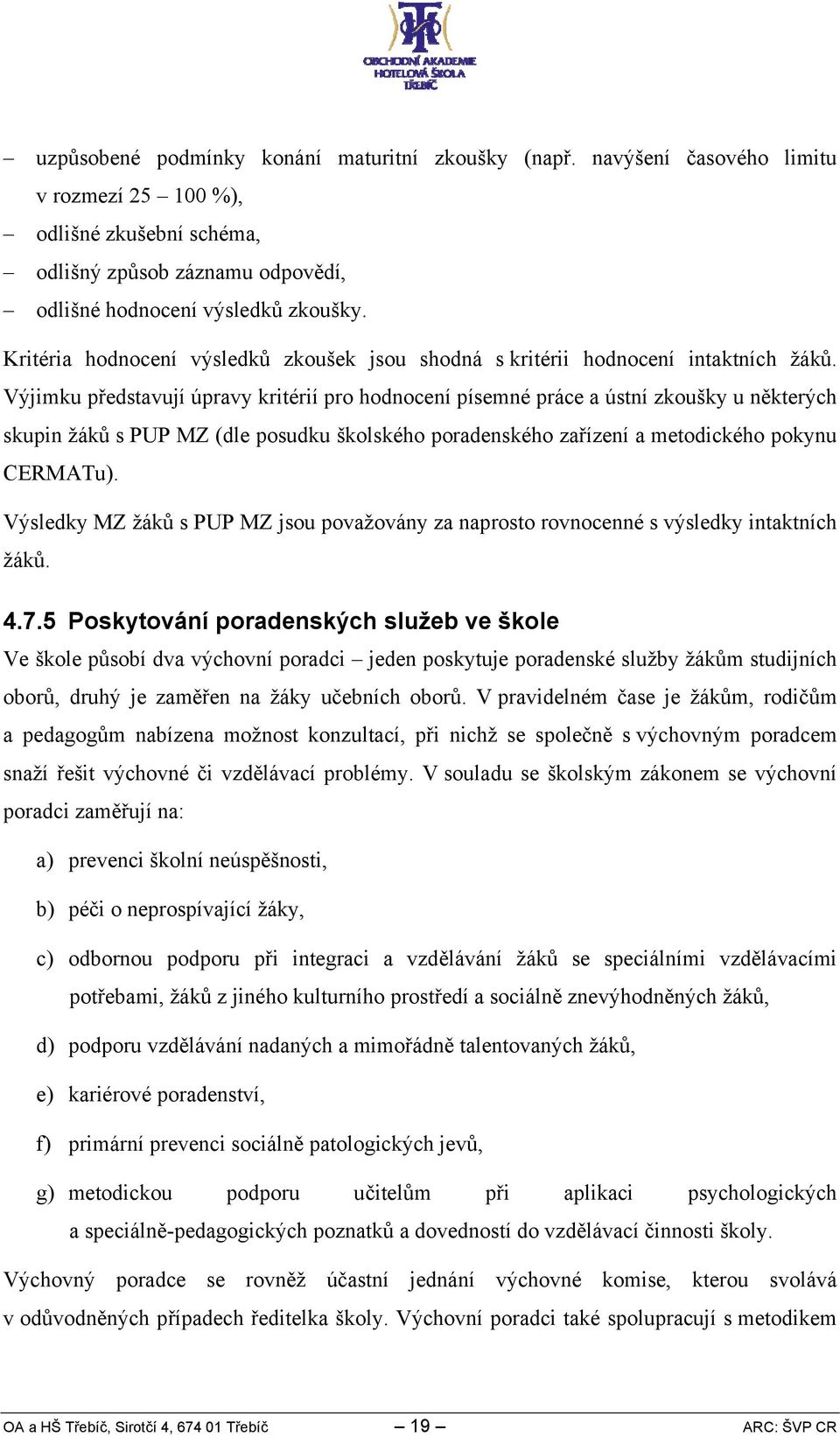 Výjimku představují úpravy kritérií pro hodnocení písemné práce a ústní zkoušky u některých skupin žáků s PUP MZ (dle posudku školského poradenského zařízení a metodického pokynu CERMATu).