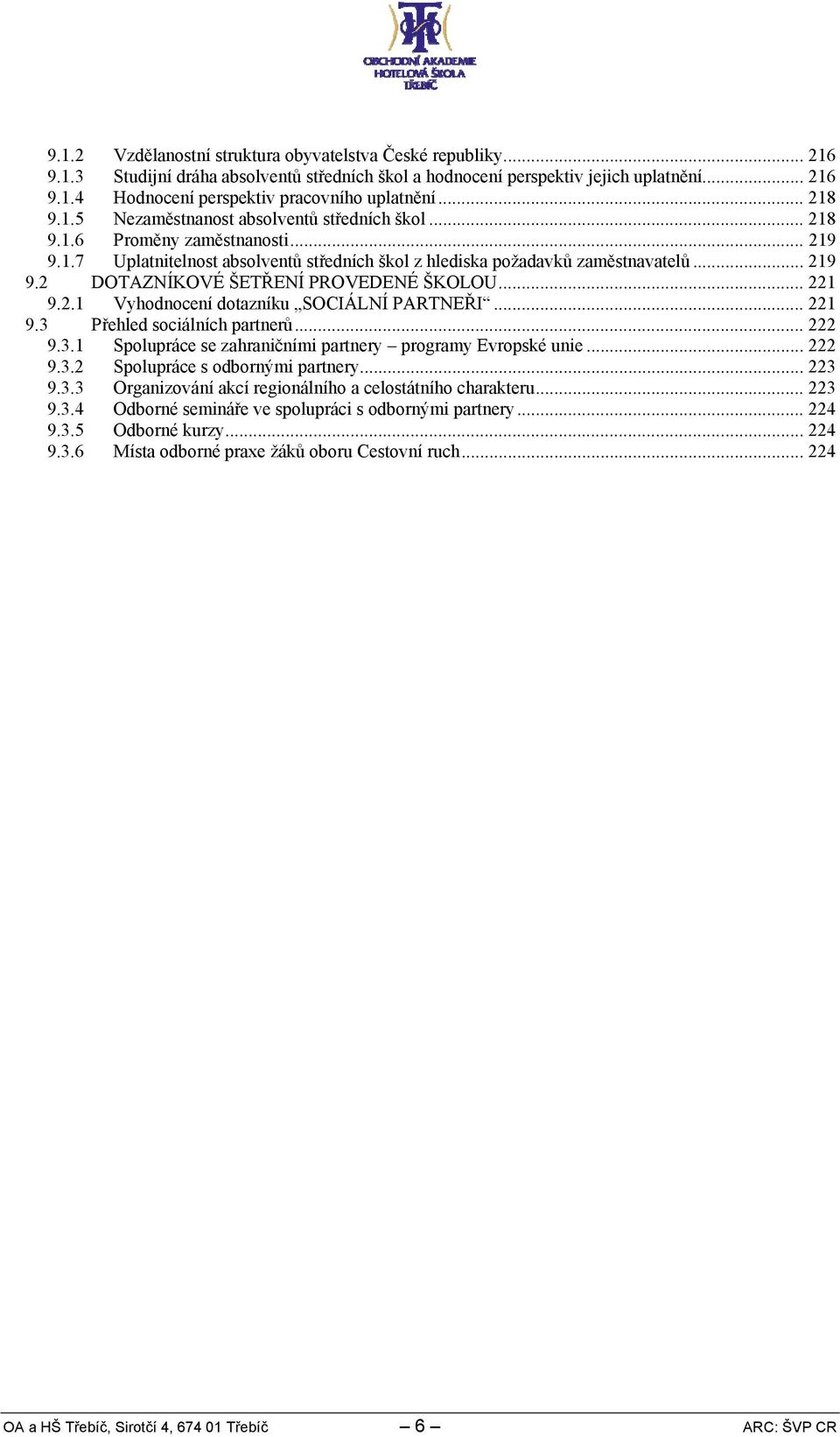 .. 9.. Vyhodnocení dotazníku SOCIÁLNÍ PARTNEŘI... 9. Přehled sociálních partnerů... 9.. Spolupráce se zahraničními partnery programy Evropské unie... 9.. Spolupráce s odbornými partnery... 9.. Organizování akcí regionálního a celostátního charakteru.