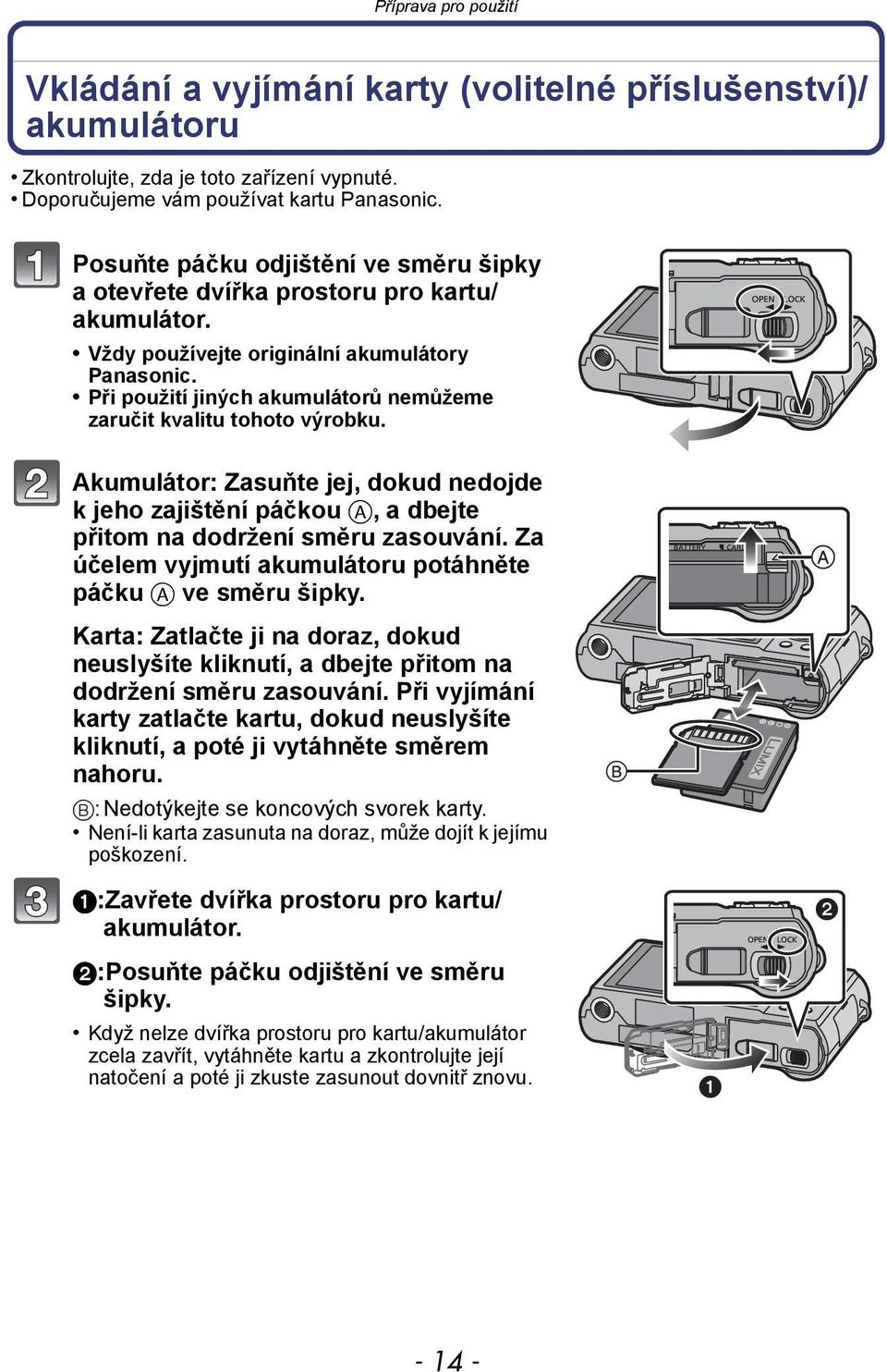 Při použití jiných akumulátorů nemůžeme zaručit kvalitu tohoto výrobku. Akumulátor: Zasuňte jej, dokud nedojde k jeho zajištění páčkou A, a dbejte přitom na dodržení směru zasouvání.