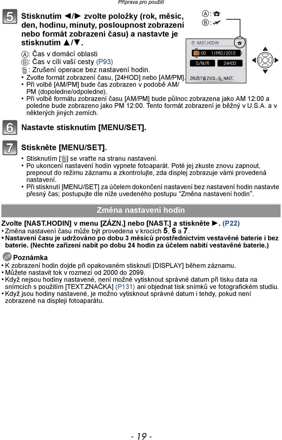 Při volbě [AM/PM] bude čas zobrazen v podobě AM/ PM (dopoledne/odpoledne). Při volbě formátu zobrazení času [AM/PM] bude půlnoc zobrazena jako AM 12:00 a poledne bude zobrazeno jako PM 12:00.