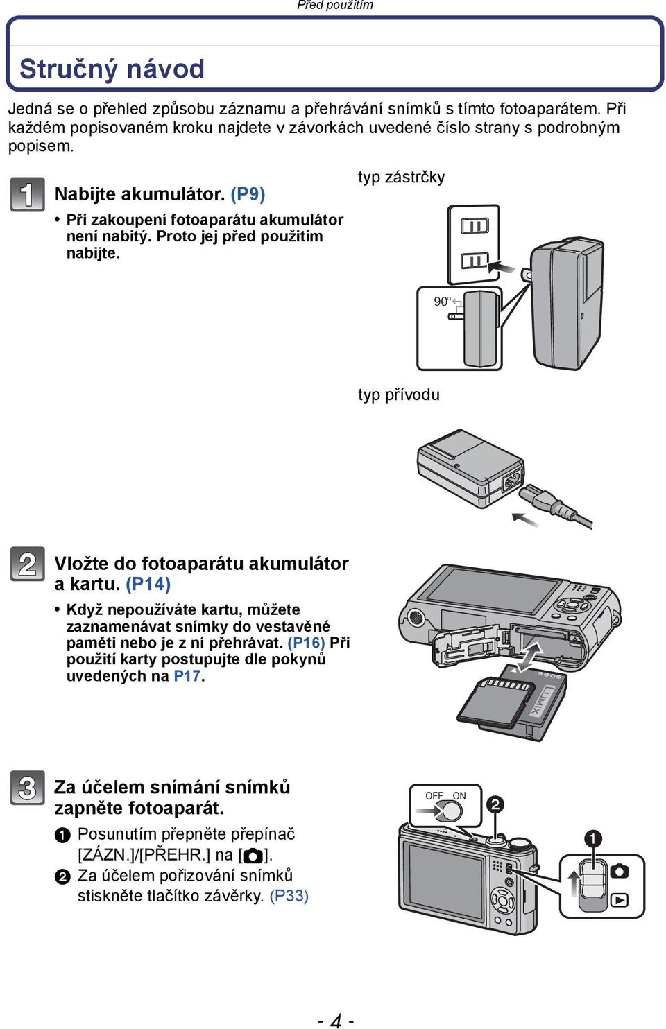 Proto jej před použitím nabijte. typ zástrčky 90 typ přívodu Vložte do fotoaparátu akumulátor a kartu.