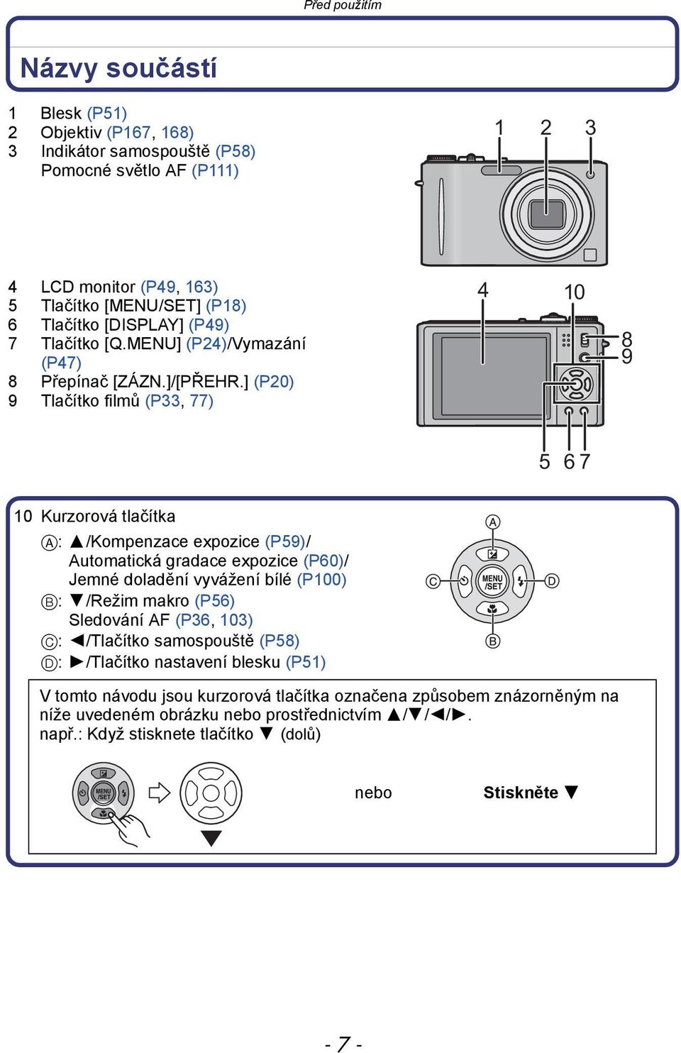 ] (P20) 9 Tlačítko filmů (P33, 77) 4 10 8 9 5 67 10 Kurzorová tlačítka A: 3/Kompenzace expozice (P59)/ Automatická gradace expozice (P60)/ Jemné doladění vyvážení bílé (P100) B: 4/Režim