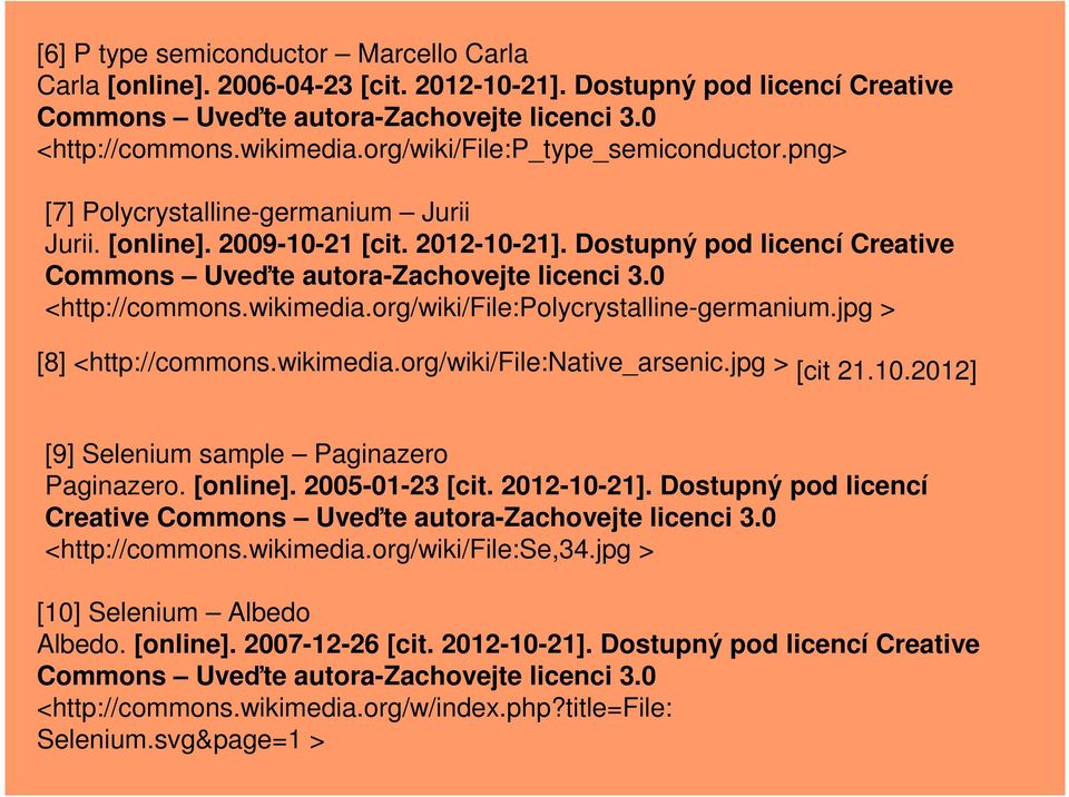 0 <http://commons.wikimedia.org/wiki/file:polycrystalline-germanium.jpg > [8] <http://commons.wikimedia.org/wiki/file:native_arsenic.jpg > [cit 21.10.2012] [9] Selenium sample Paginazero Paginazero.