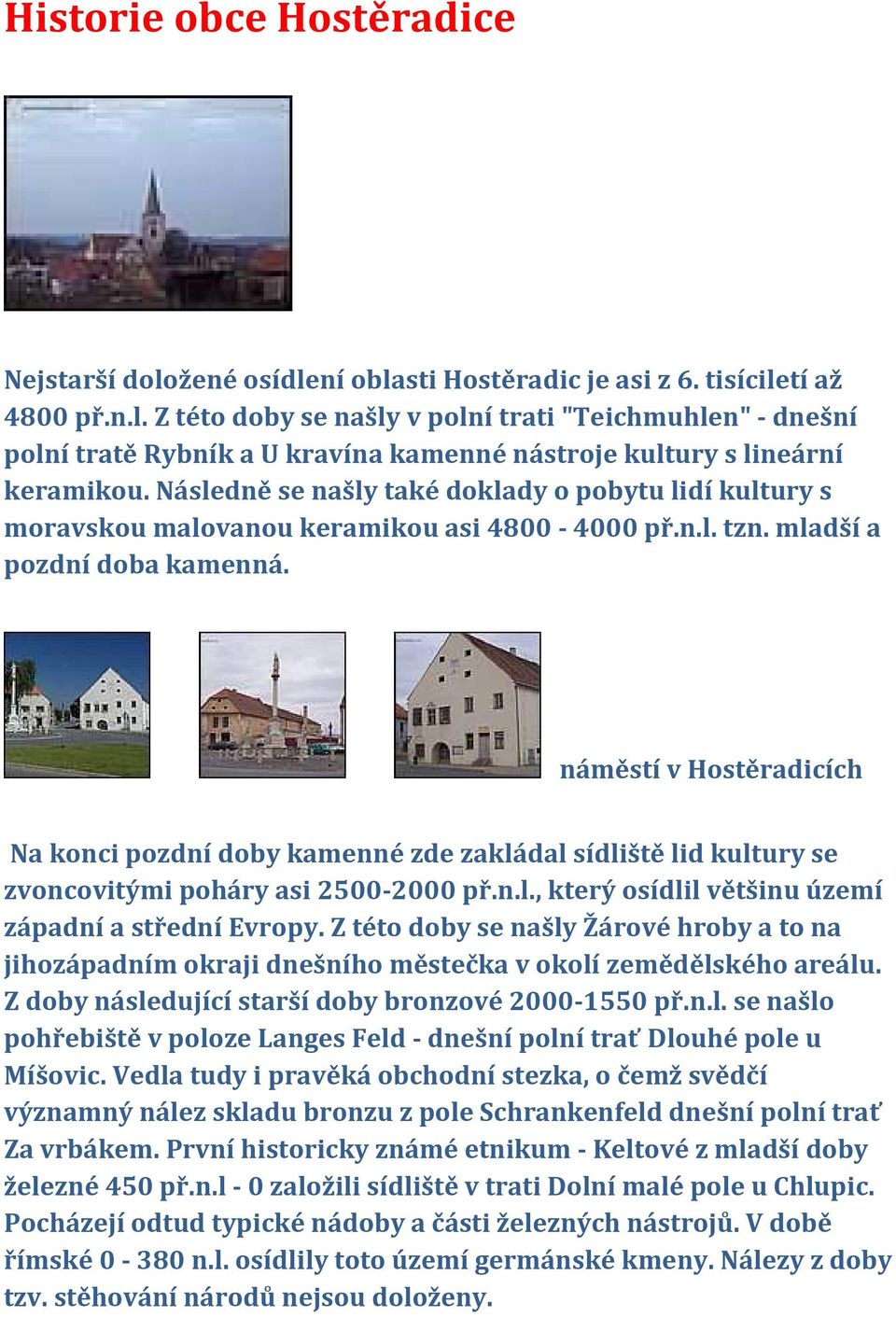 náměstí v Hostěradicích Na konci pozdní doby kamenné zde zakládal sídliště lid kultury se zvoncovitými poháry asi 2500-2000 př.n.l., který osídlil většinu území západní a střední Evropy.