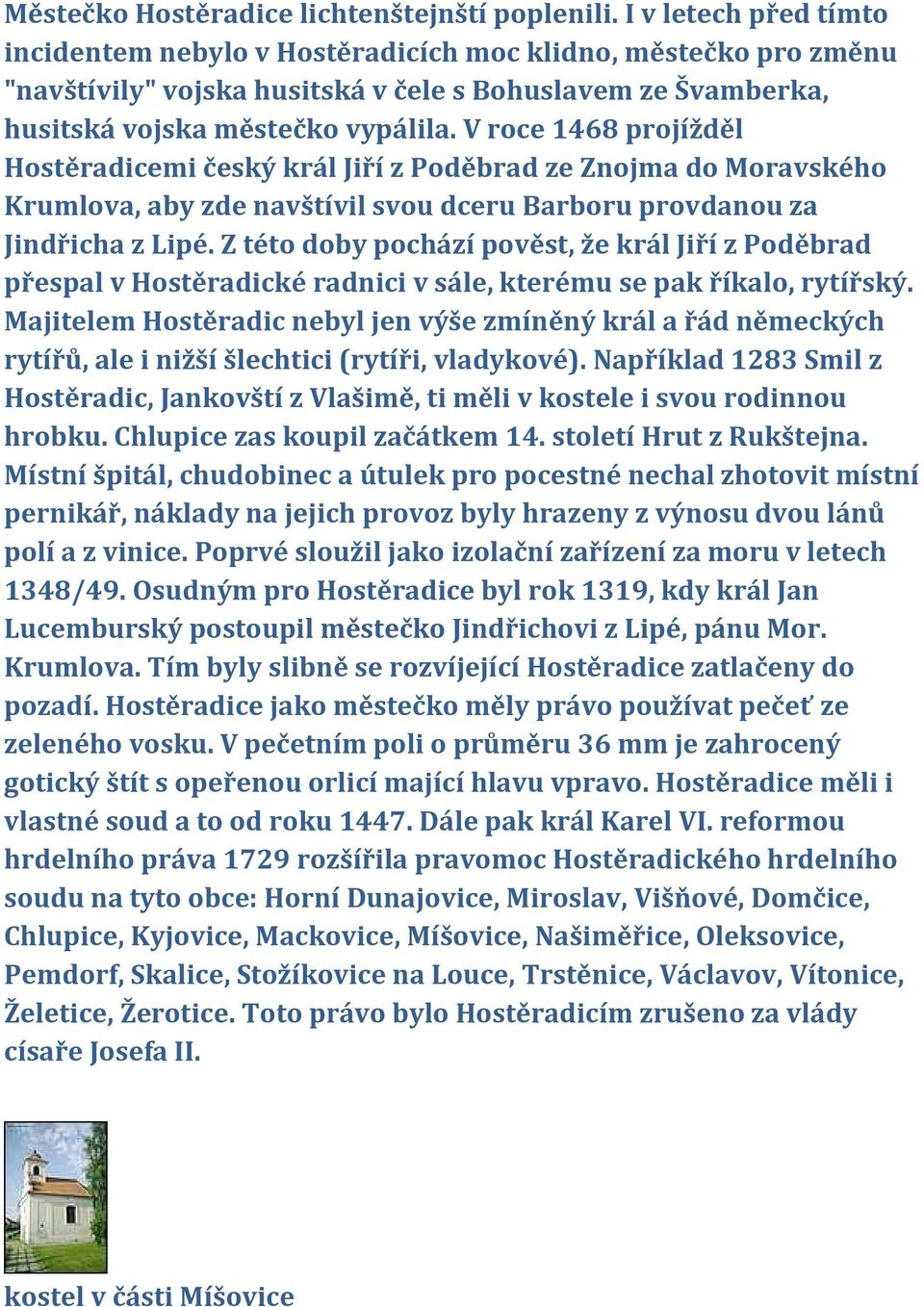 V roce 1468 projížděl Hostěradicemi český král Jiří z Poděbrad ze Znojma do Moravského Krumlova, aby zde navštívil svou dceru Barboru provdanou za Jindřicha z Lipé.