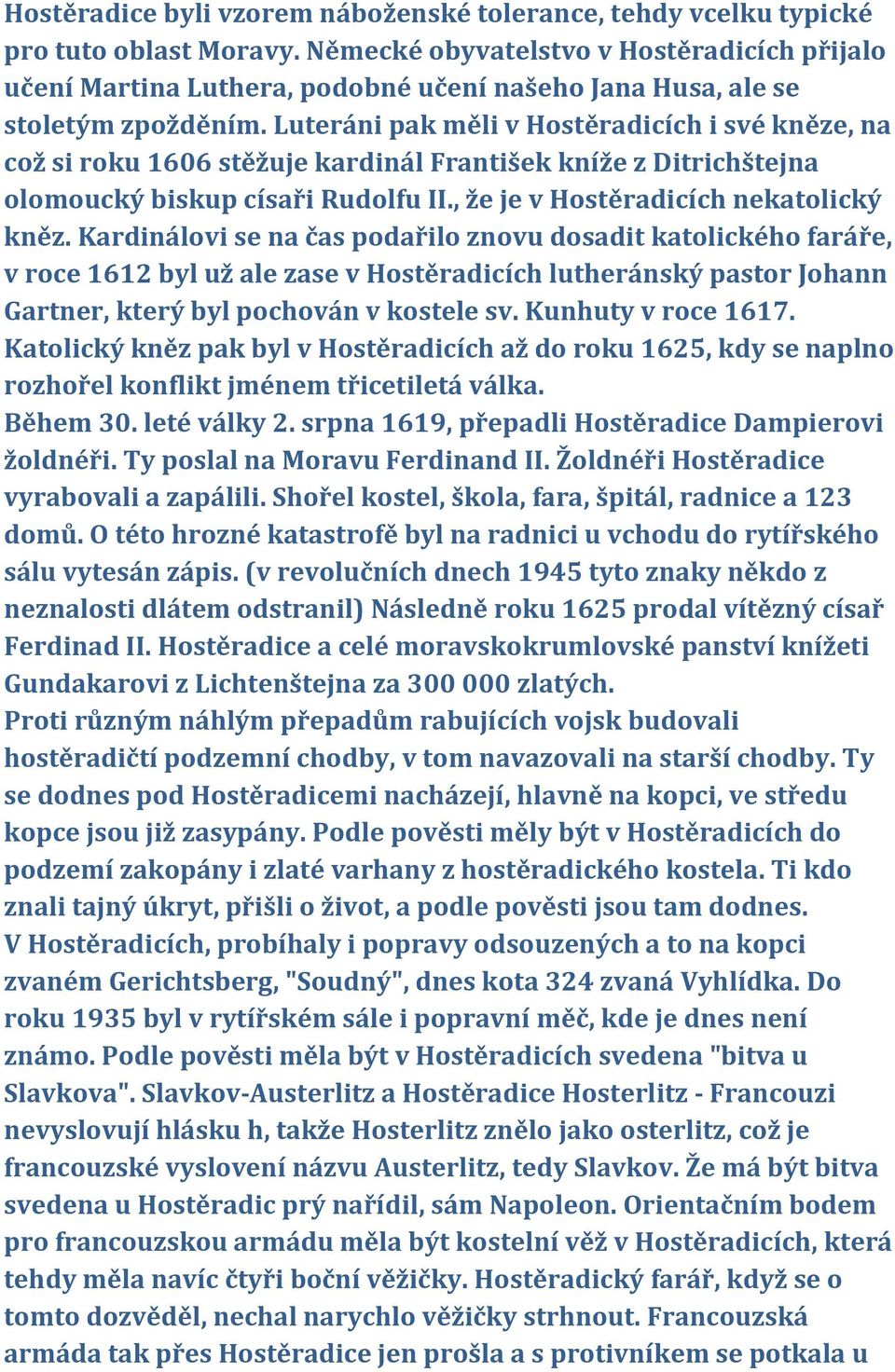 Luteráni pak měli v Hostěradicích i své kněze, na což si roku 1606 stěžuje kardinál František kníže z Ditrichštejna olomoucký biskup císaři Rudolfu II., že je v Hostěradicích nekatolický kněz.