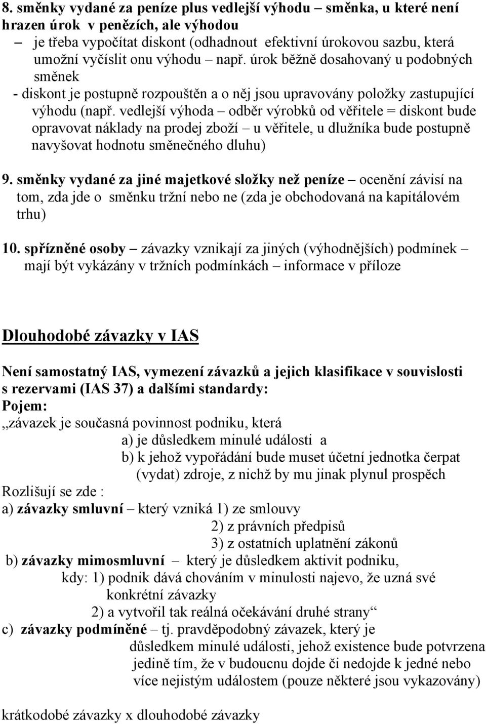 vedlejší výhoda odběr výrobků od věřitele = diskont bude opravovat náklady na prodej zboží u věřitele, u dlužníka bude postupně navyšovat hodnotu směnečného dluhu) 9.