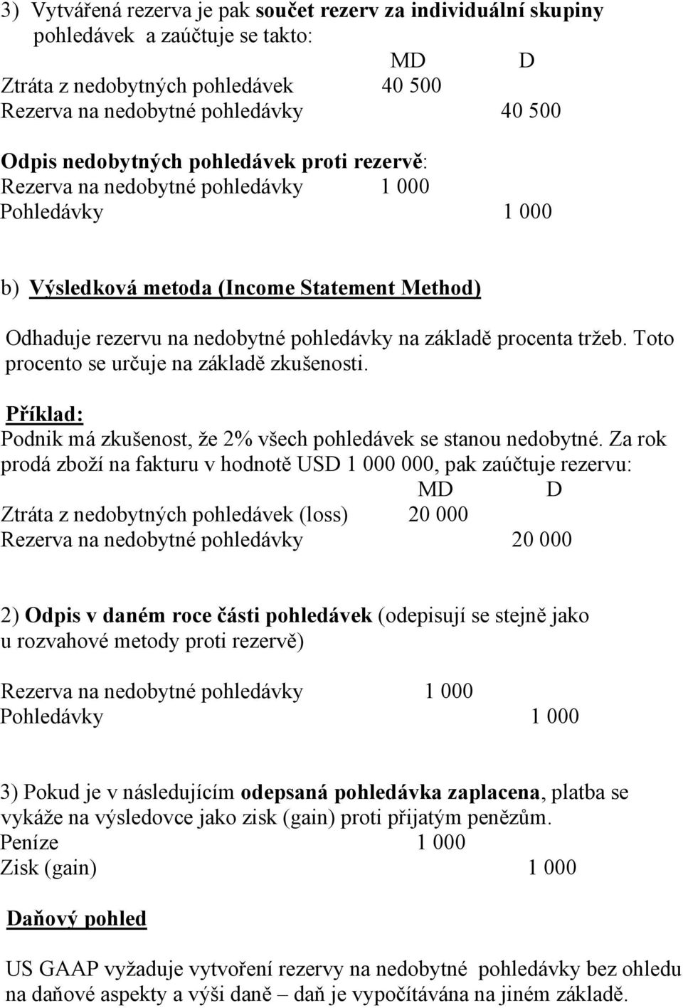 Toto procento se určuje na základě zkušenosti. Příklad: Podnik má zkušenost, že 2% všech pohledávek se stanou nedobytné.