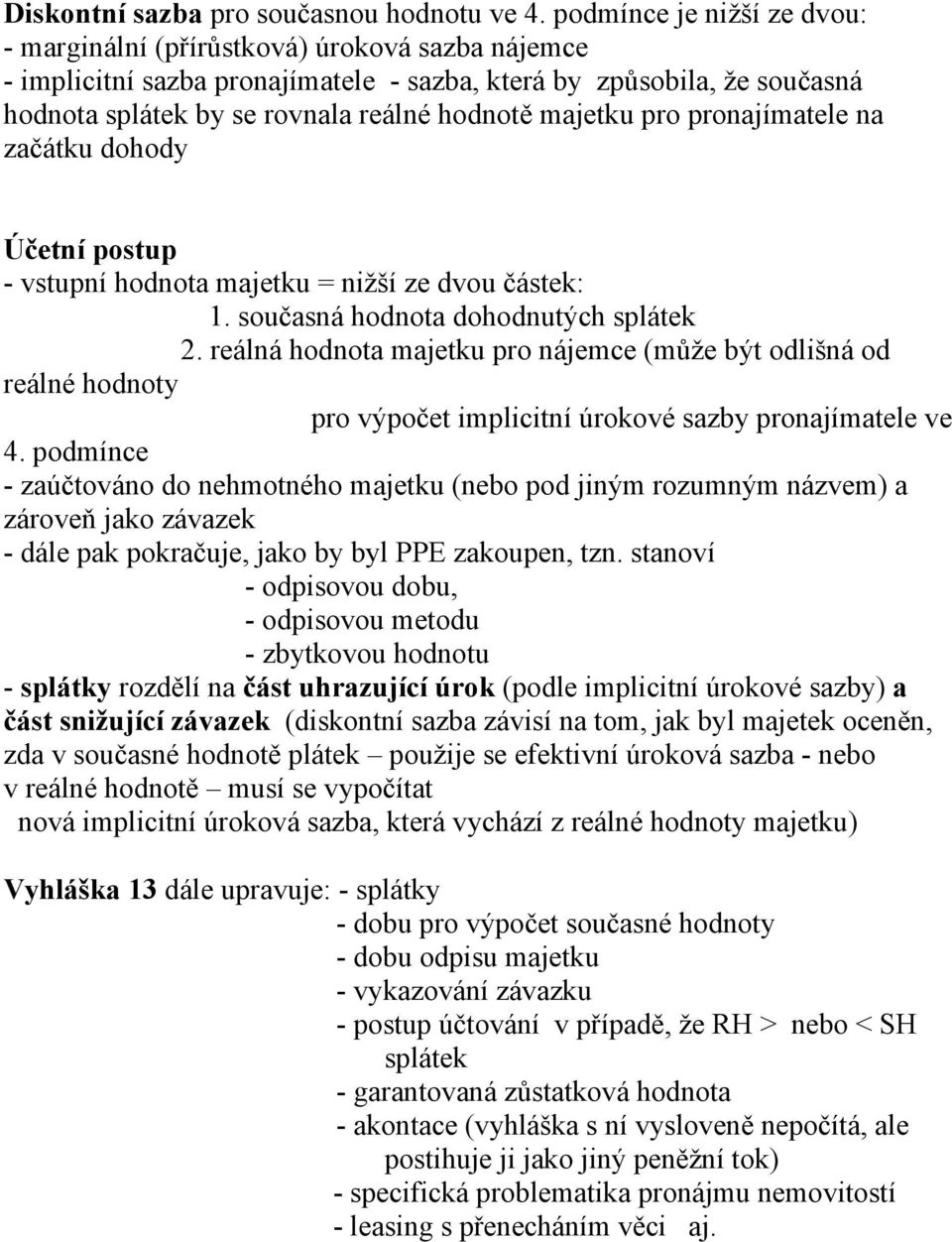 majetku pro pronajímatele na začátku dohody Účetní postup - vstupní hodnota majetku = nižší ze dvou částek: 1. současná hodnota dohodnutých splátek 2.