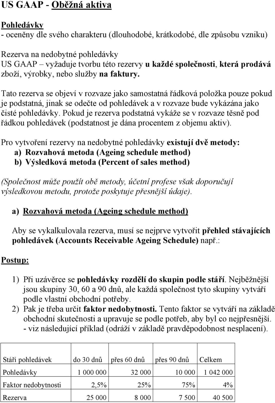 Tato rezerva se objeví v rozvaze jako samostatná řádková položka pouze pokud je podstatná, jinak se odečte od pohledávek a v rozvaze bude vykázána jako čisté pohledávky.