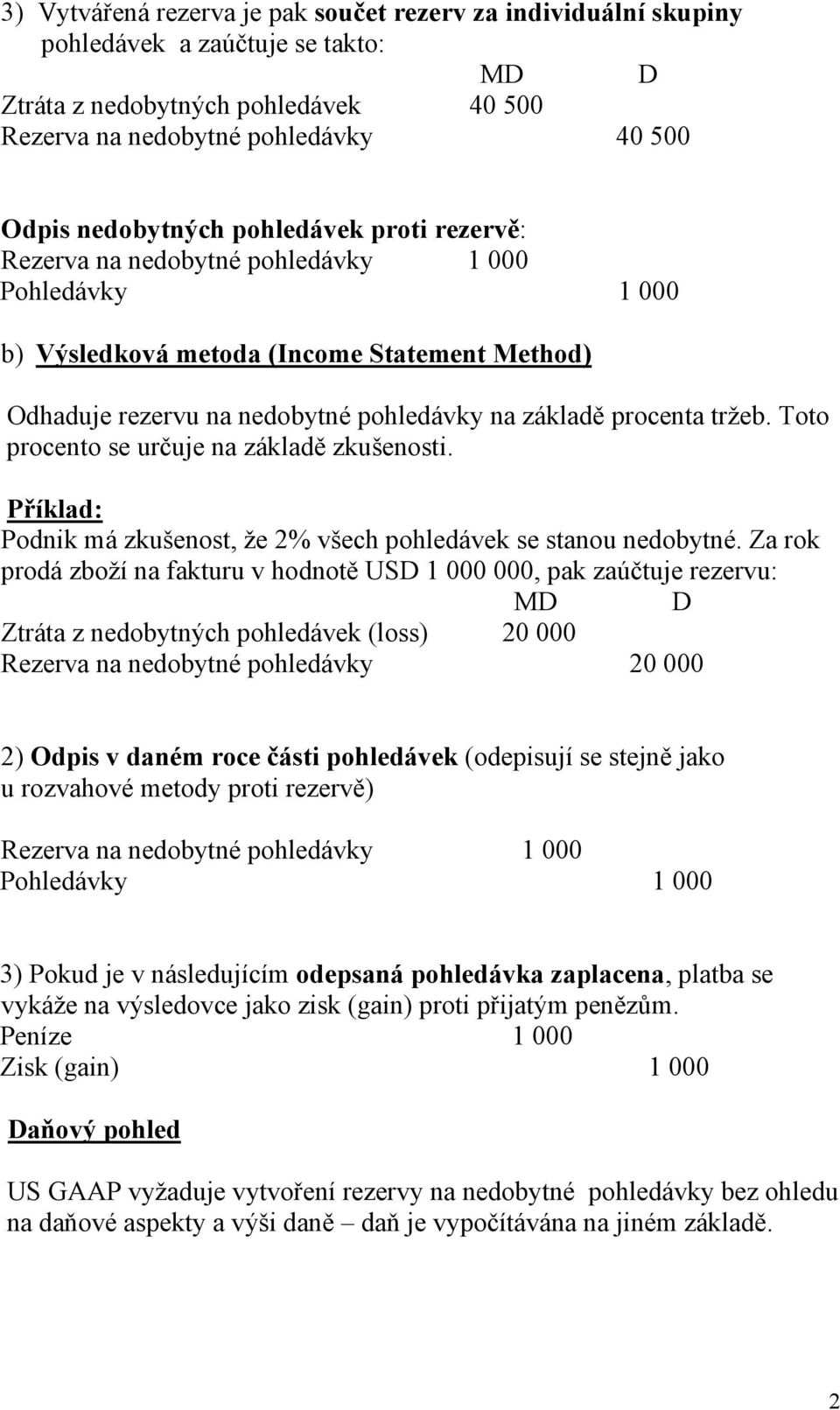 Toto procento se určuje na základě zkušenosti. Příklad: Podnik má zkušenost, že 2% všech pohledávek se stanou nedobytné.