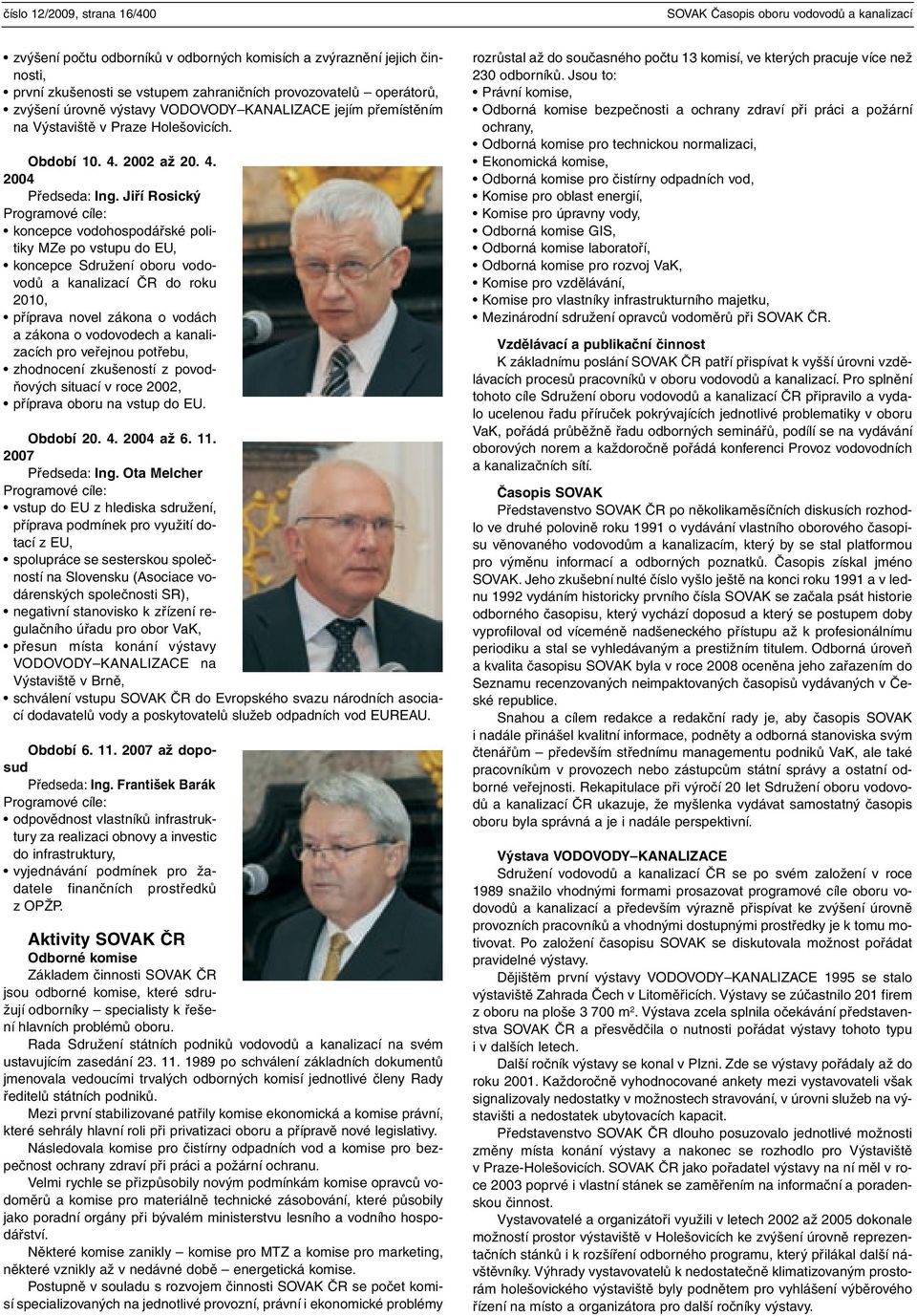 Jiří Rosický Programové cíle: koncepce vodohospodářské politiky MZe po vstupu do EU, koncepce Sdružení oboru vodovodů a kanalizací ČR do roku 2010, příprava novel zákona o vodách a zákona o