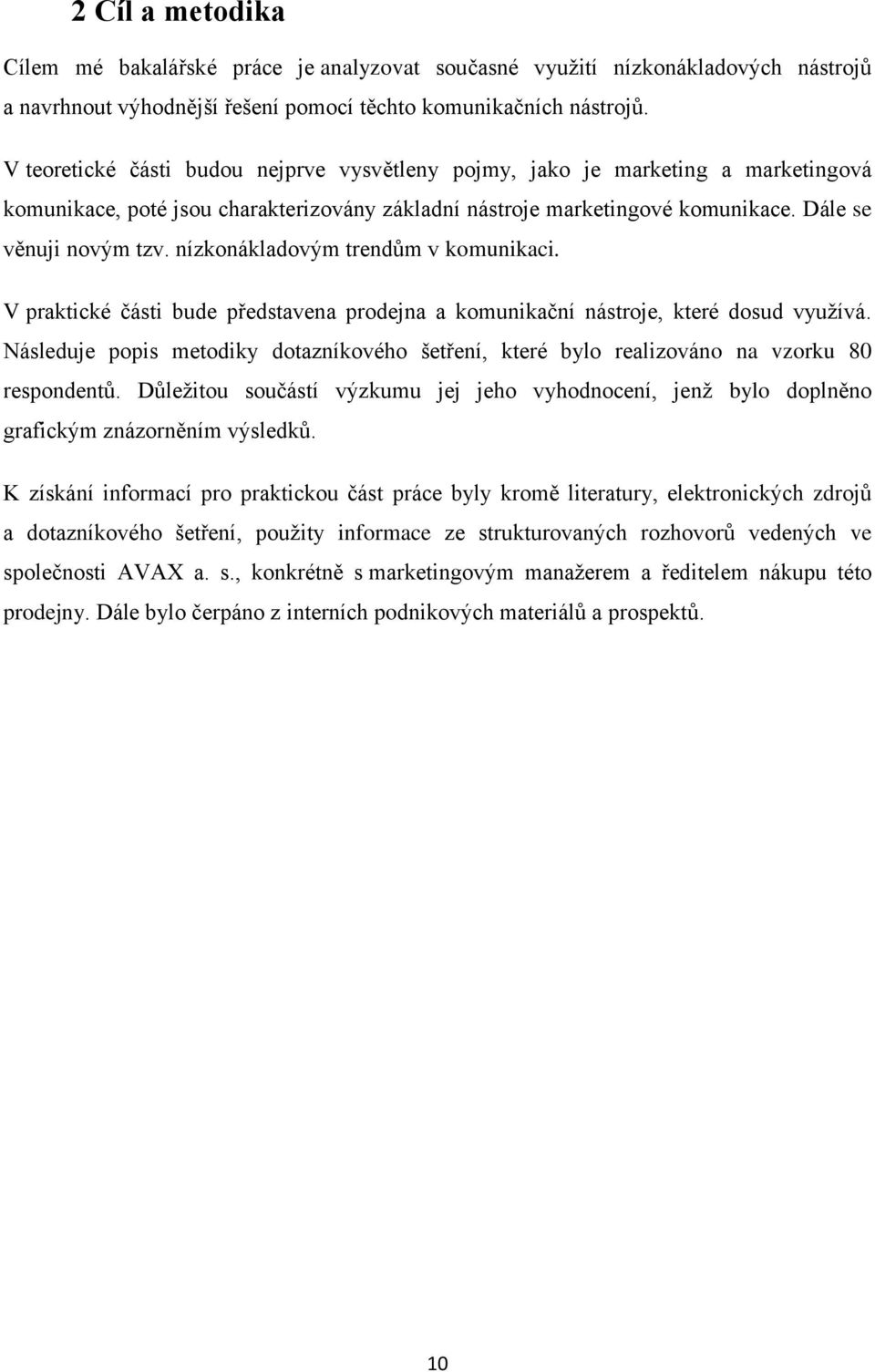 nízkonákladovým trendům v komunikaci. V praktické části bude představena prodejna a komunikační nástroje, které dosud využívá.