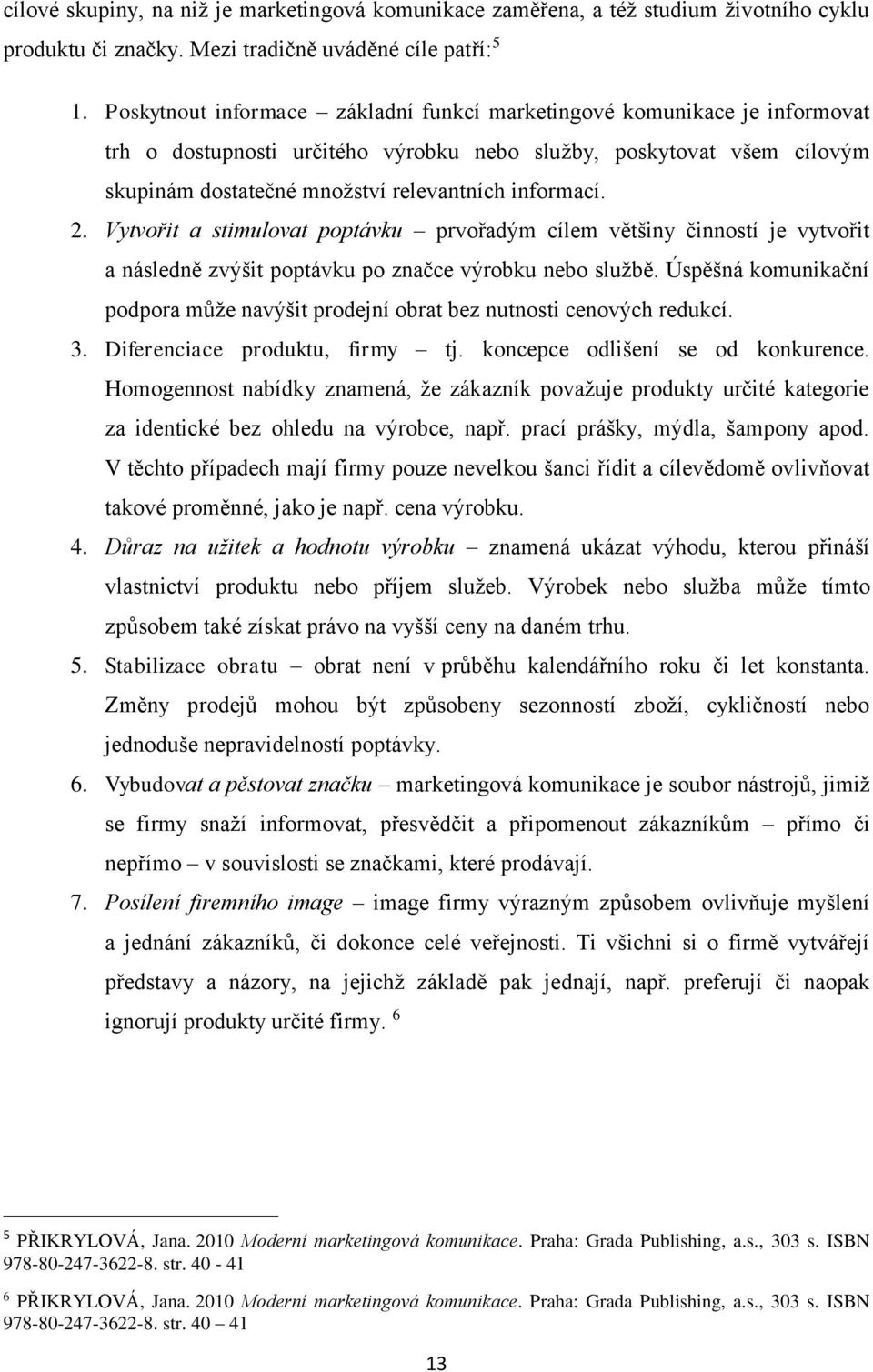 2. Vytvořit a stimulovat poptávku prvořadým cílem většiny činností je vytvořit a následně zvýšit poptávku po značce výrobku nebo službě.