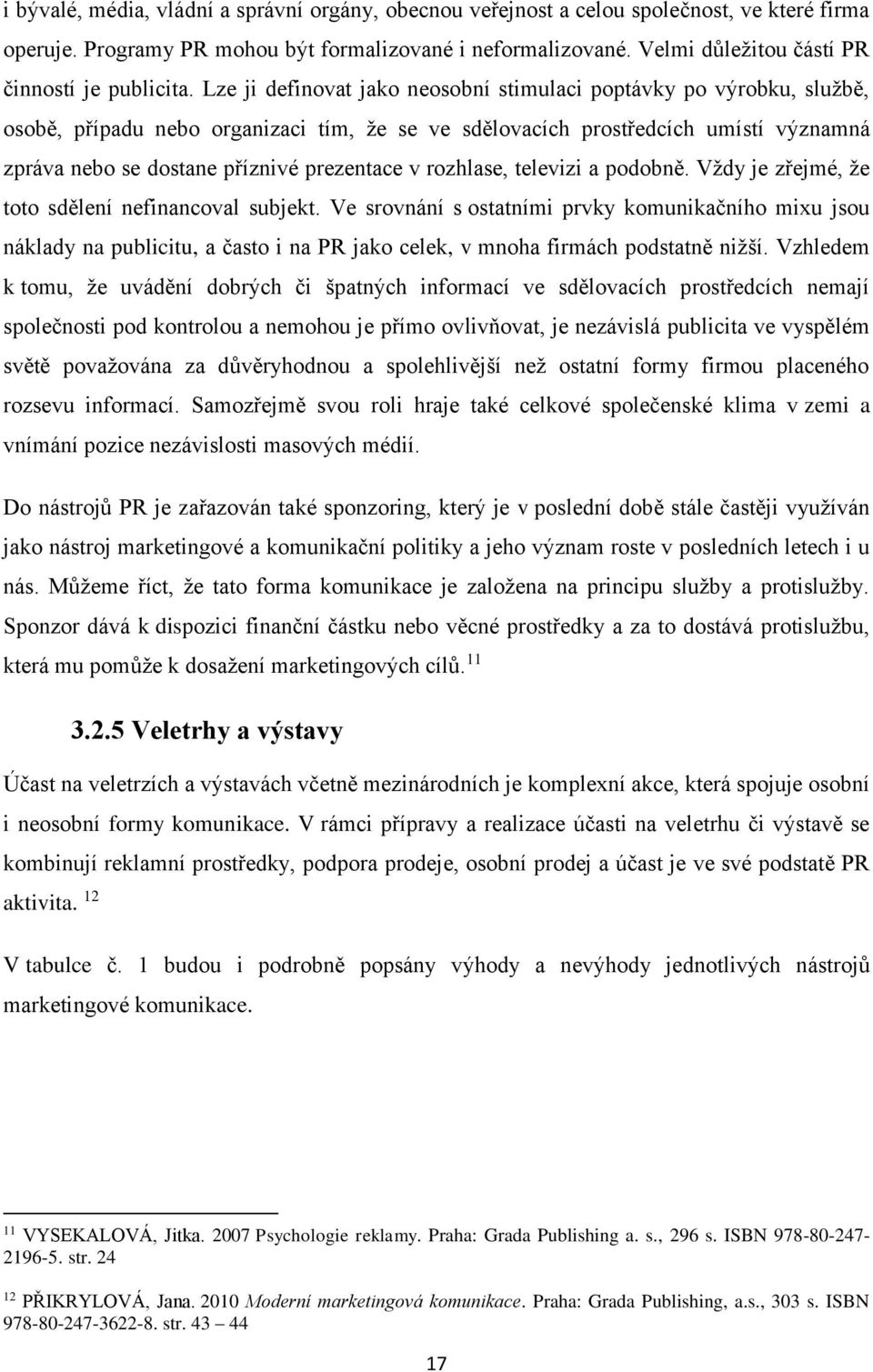 Lze ji definovat jako neosobní stimulaci poptávky po výrobku, službě, osobě, případu nebo organizaci tím, že se ve sdělovacích prostředcích umístí významná zpráva nebo se dostane příznivé prezentace