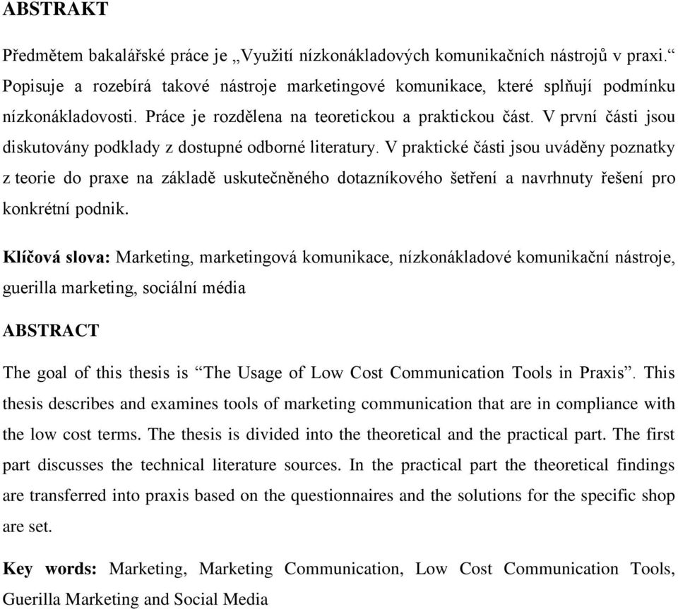 V praktické části jsou uváděny poznatky z teorie do praxe na základě uskutečněného dotazníkového šetření a navrhnuty řešení pro konkrétní podnik.