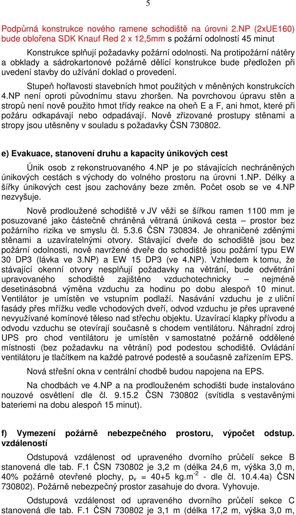 Stupeň hořlavosti stavebních hmot použitých v měněných konstrukcích 4.NP není oproti původnímu stavu zhoršen.