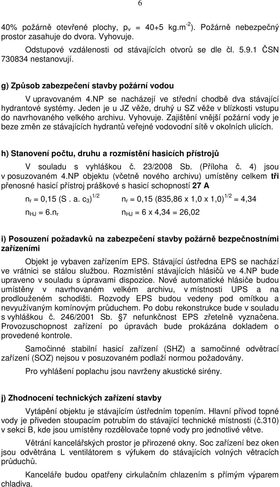 Jeden je u JZ věže, druhý u SZ věže v blízkosti vstupu do navrhovaného velkého archivu. Vyhovuje.