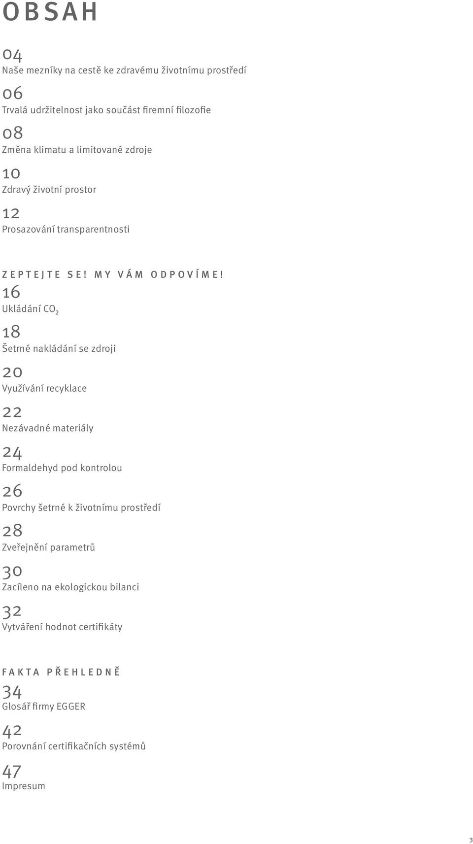 16 Ukládání CO₂ 18 Šetrné nakládání se zdroji 20 Využívání recyklace 22 Nezávadné materiály 24 Formaldehyd pod kontrolou 26 Povrchy šetrné k