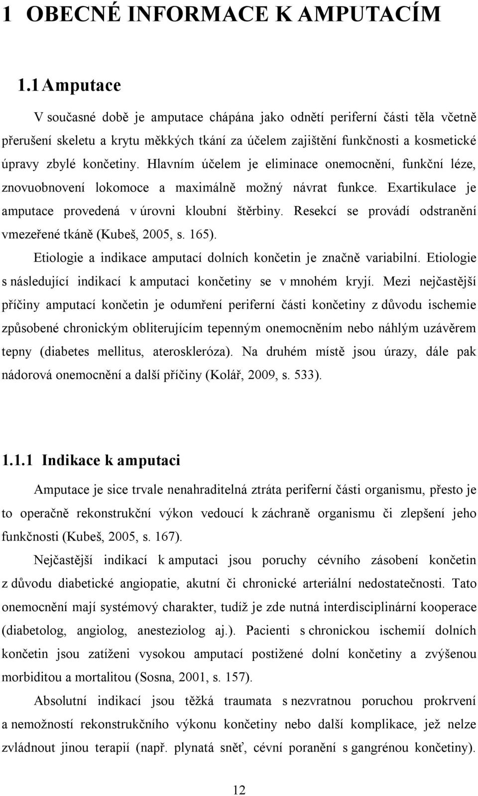 Hlavním účelem je eliminace onemocnění, funkční léze, znovuobnovení lokomoce a maximálně možný návrat funkce. Exartikulace je amputace provedená v úrovni kloubní štěrbiny.