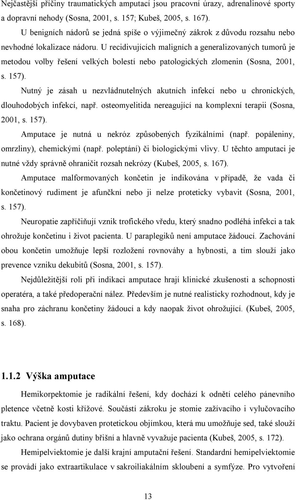 U recidivujících maligních a generalizovaných tumorů je metodou volby řešení velkých bolestí nebo patologických zlomenin (Sosna, 2001, s. 157).