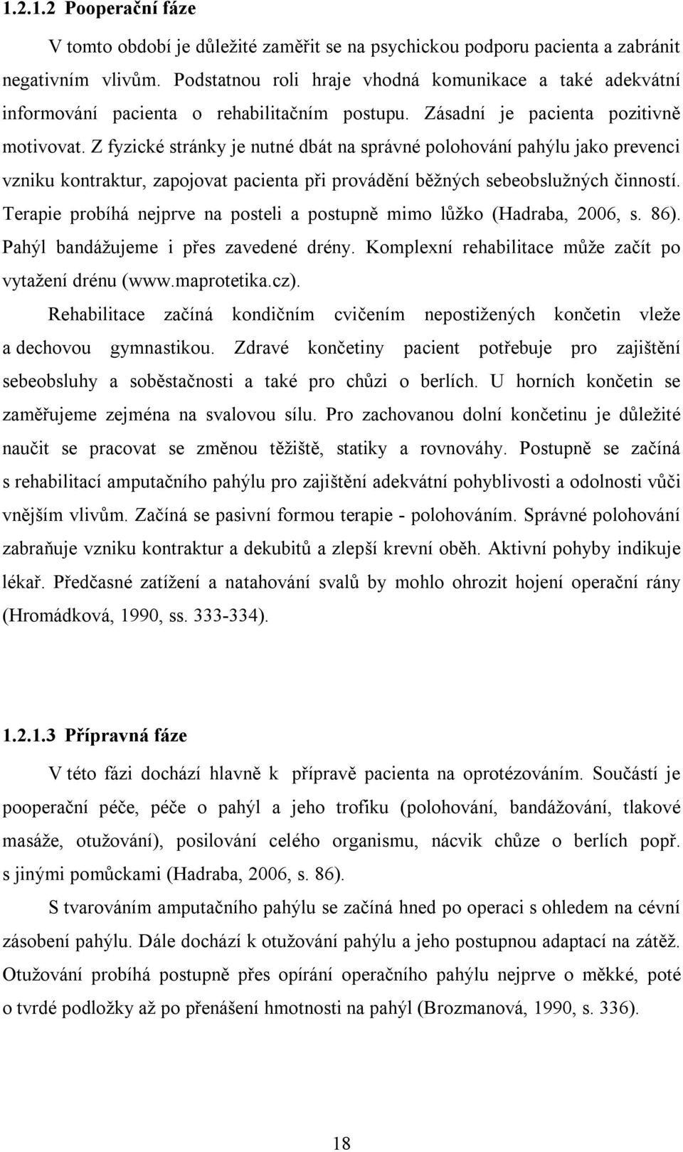 Z fyzické stránky je nutné dbát na správné polohování pahýlu jako prevenci vzniku kontraktur, zapojovat pacienta při provádění běžných sebeobslužných činností.