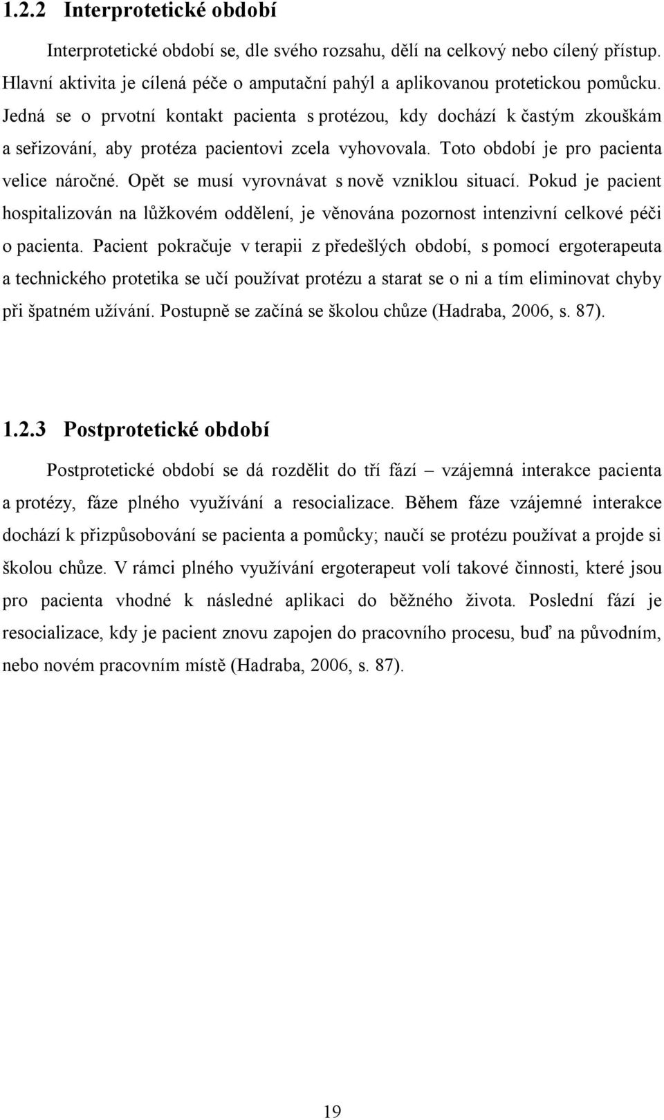 Opět se musí vyrovnávat s nově vzniklou situací. Pokud je pacient hospitalizován na lůžkovém oddělení, je věnována pozornost intenzivní celkové péči o pacienta.