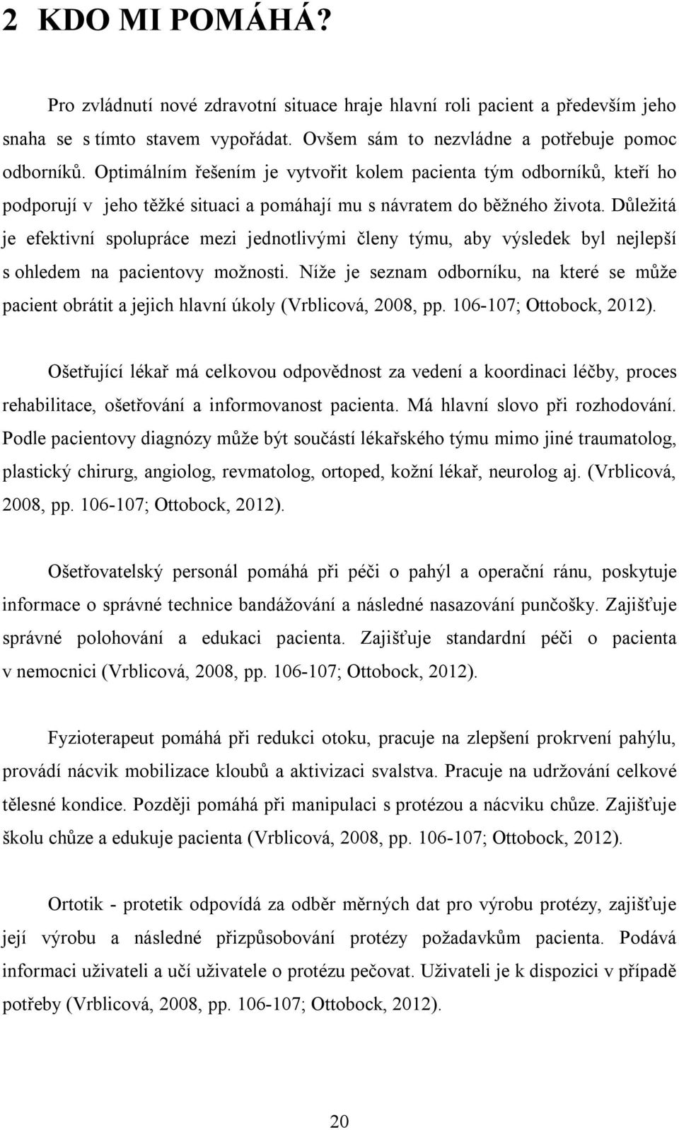 Důležitá je efektivní spolupráce mezi jednotlivými členy týmu, aby výsledek byl nejlepší s ohledem na pacientovy možnosti.