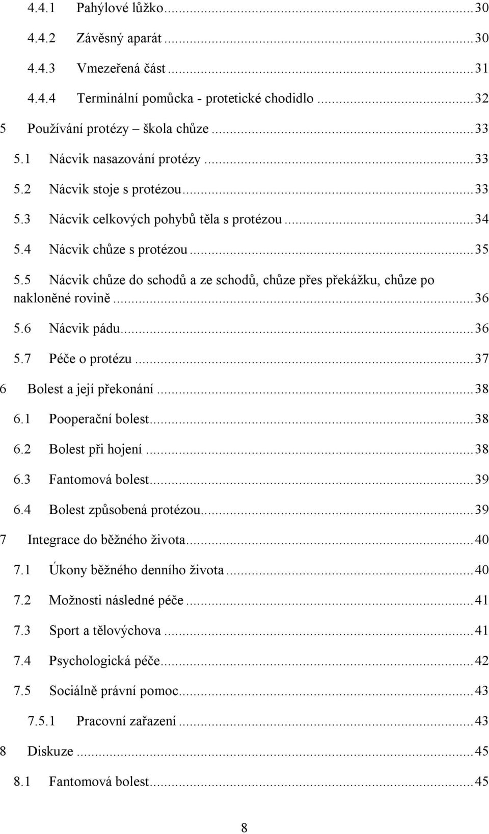 5 Nácvik chůze do schodů a ze schodů, chůze přes překážku, chůze po nakloněné rovině... 36 5.6 Nácvik pádu... 36 5.7 Péče o protézu... 37 6 Bolest a její překonání... 38 6.1 Pooperační bolest... 38 6.2 Bolest při hojení.