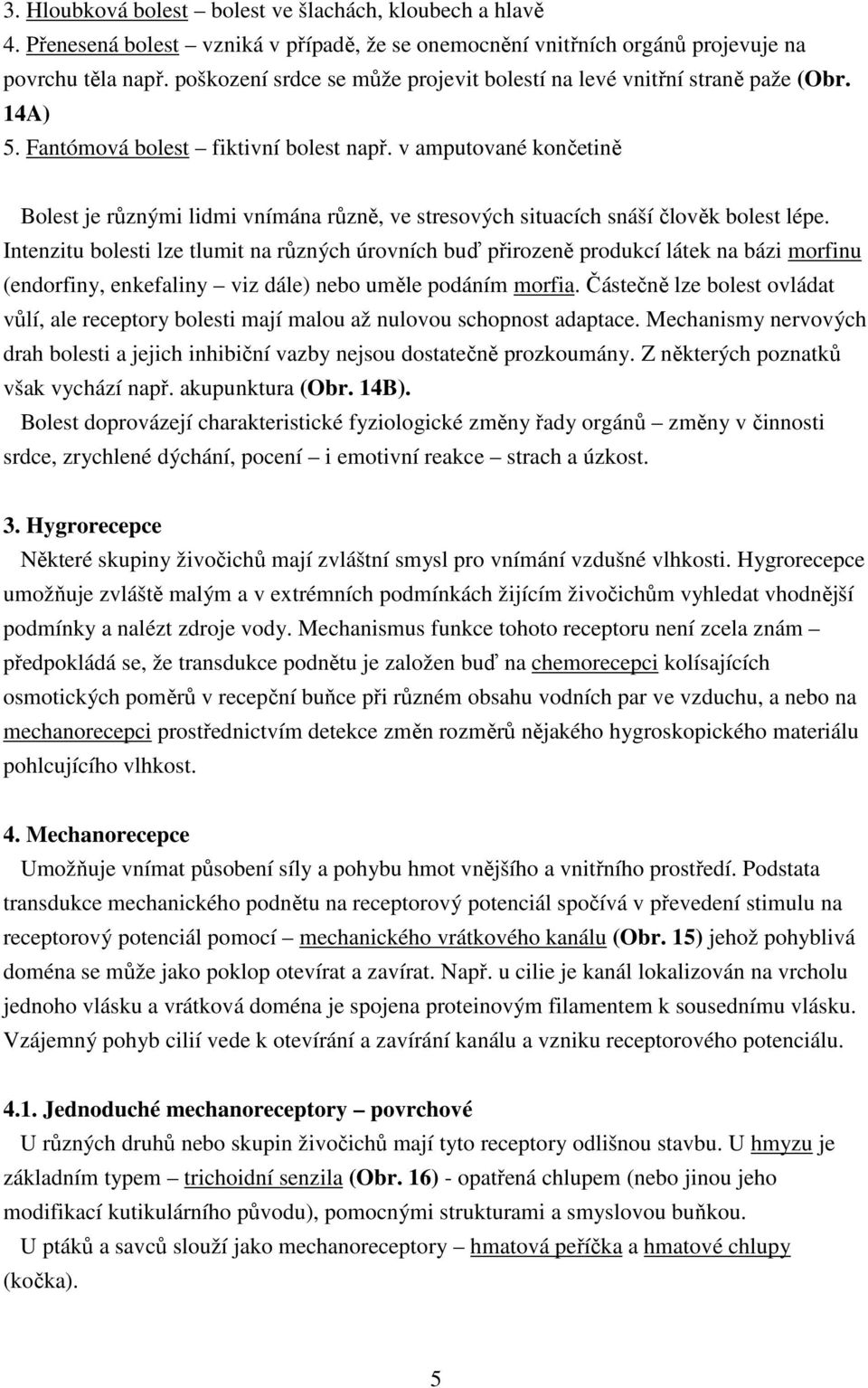 v amputované končetině Bolest je různými lidmi vnímána různě, ve stresových situacích snáší člověk bolest lépe.