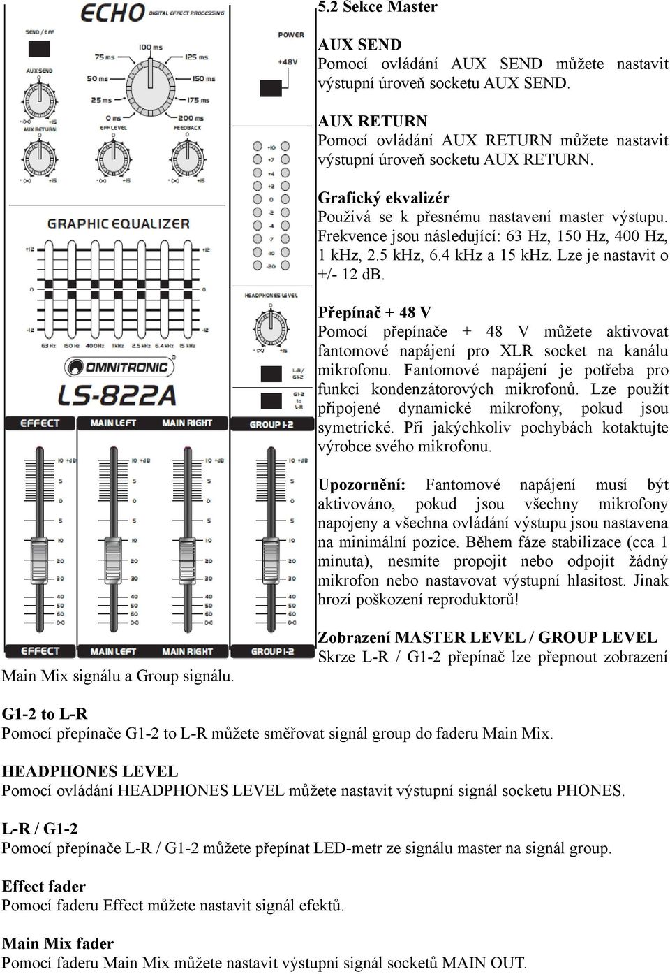 Přepínač + 48 V Pomocí přepínače + 48 V můžete aktivovat fantomové napájení pro XLR socket na kanálu mikrofonu. Fantomové napájení je potřeba pro funkci kondenzátorových mikrofonů.