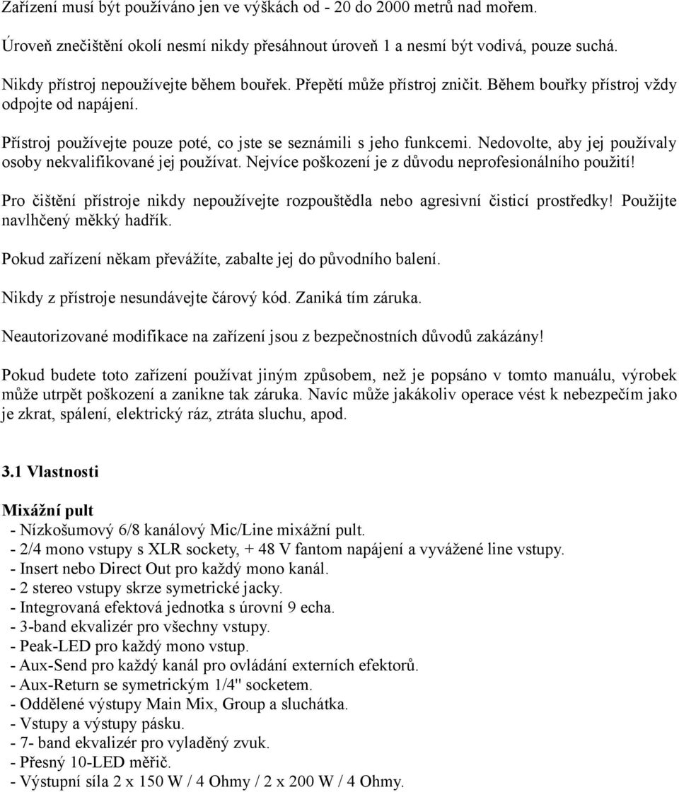 Nedovolte, aby jej používaly osoby nekvalifikované jej používat. Nejvíce poškození je z důvodu neprofesionálního použití!