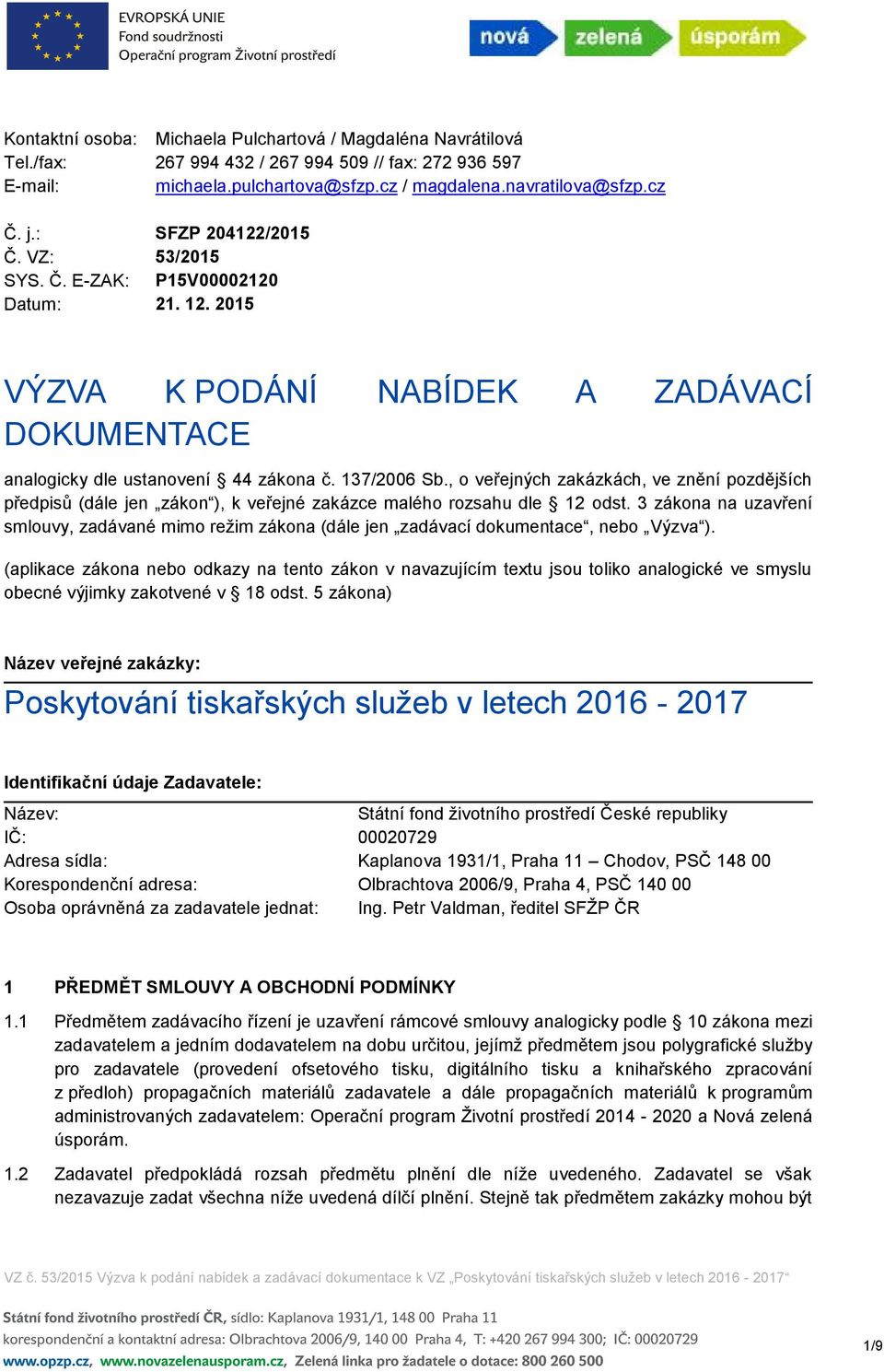 , o veřejných zakázkách, ve znění pozdějších předpisů (dále jen zákon ), k veřejné zakázce malého rozsahu dle 12 odst.