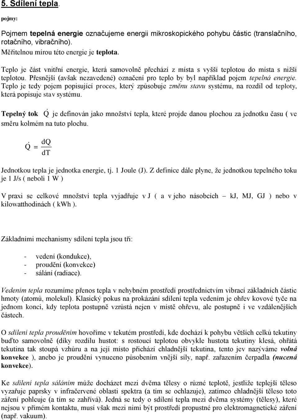 Teplo e tedy poem popisuící proces, který způsobue změu stavu systému, a rozdíl od teploty, která popisue stav systému.