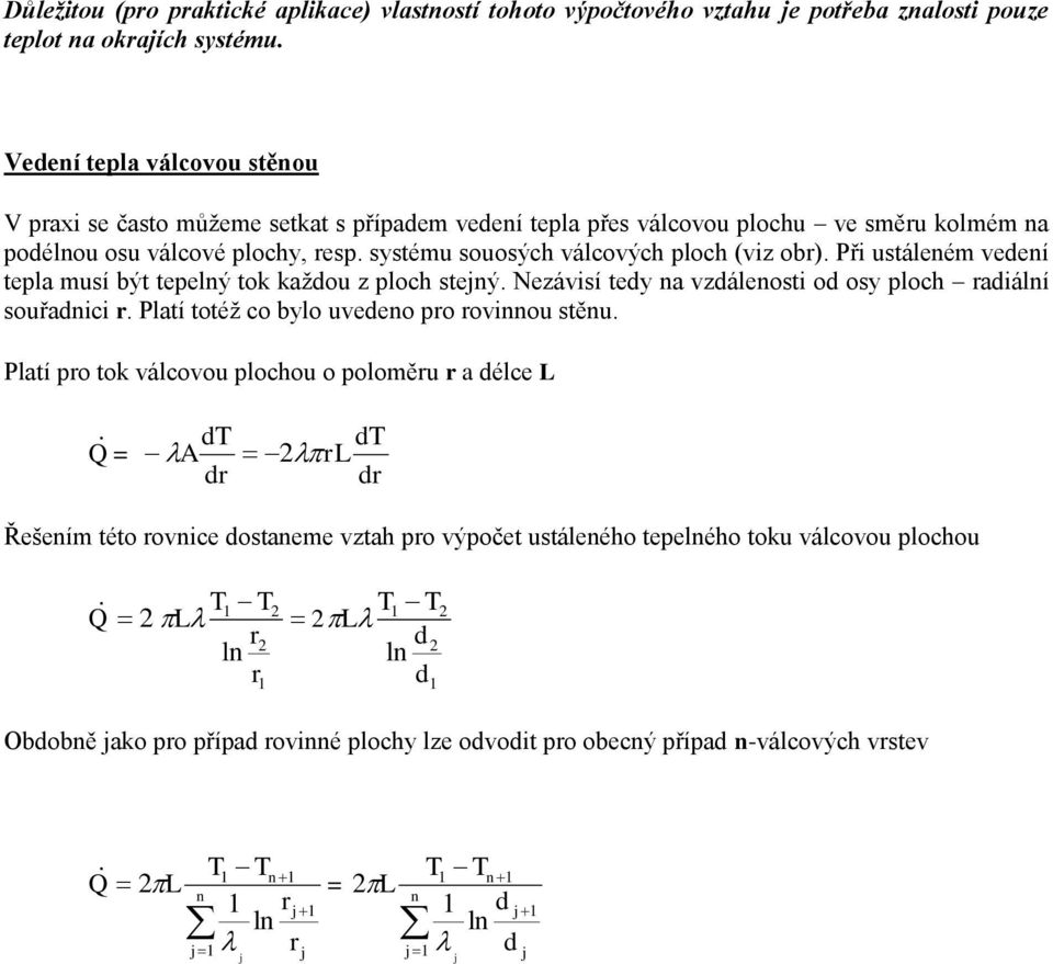 Při ustáleém vedeí tepla musí být tepelý tok každou z ploch steý. Nezávisí tedy a vzdáleosti od osy ploch radiálí souřadici r. Platí totéž co bylo uvedeo pro roviou stěu.