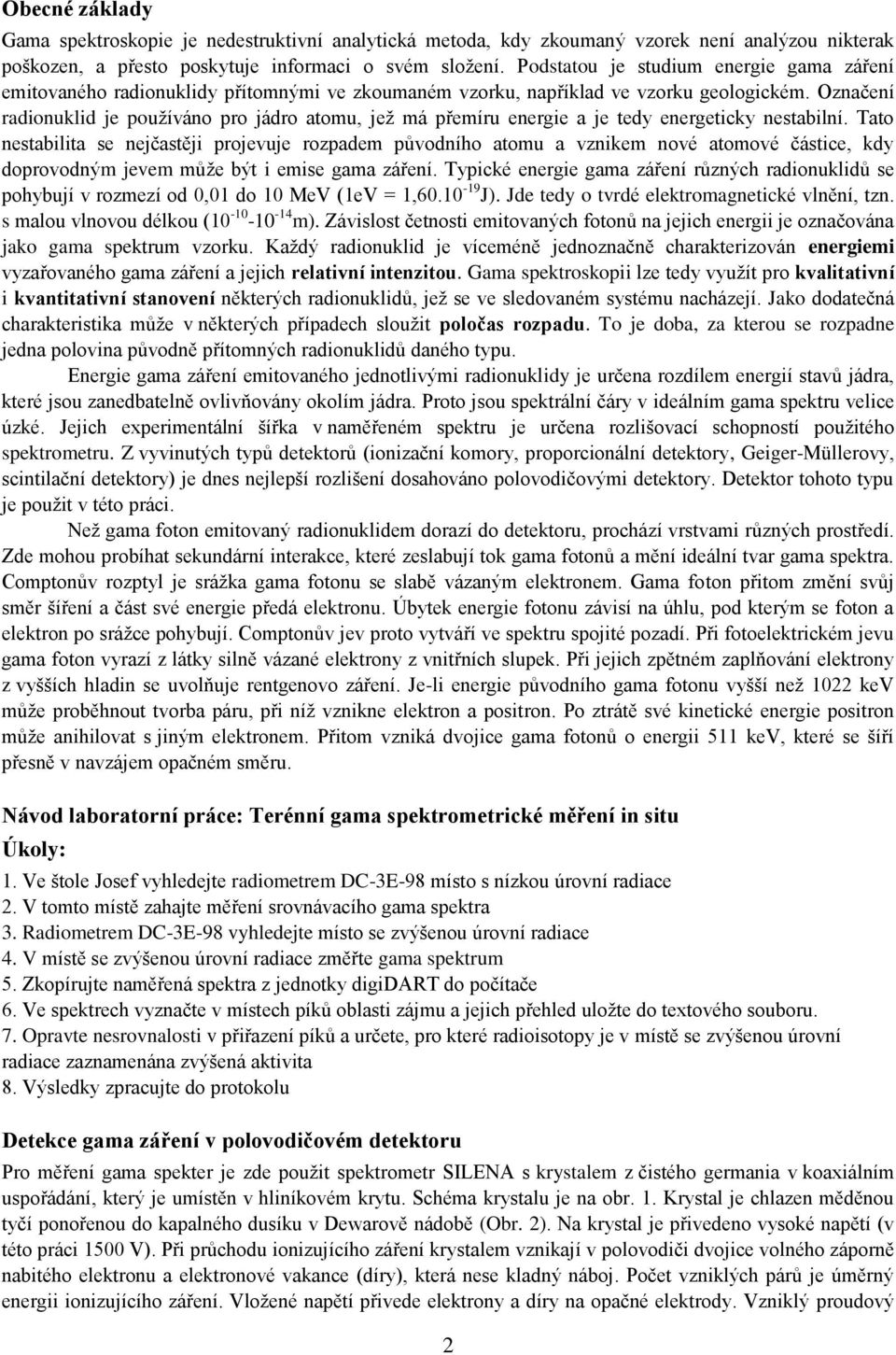 Označení radionuklid je používáno pro jádro atomu, jež má přemíru energie a je tedy energeticky nestabilní.