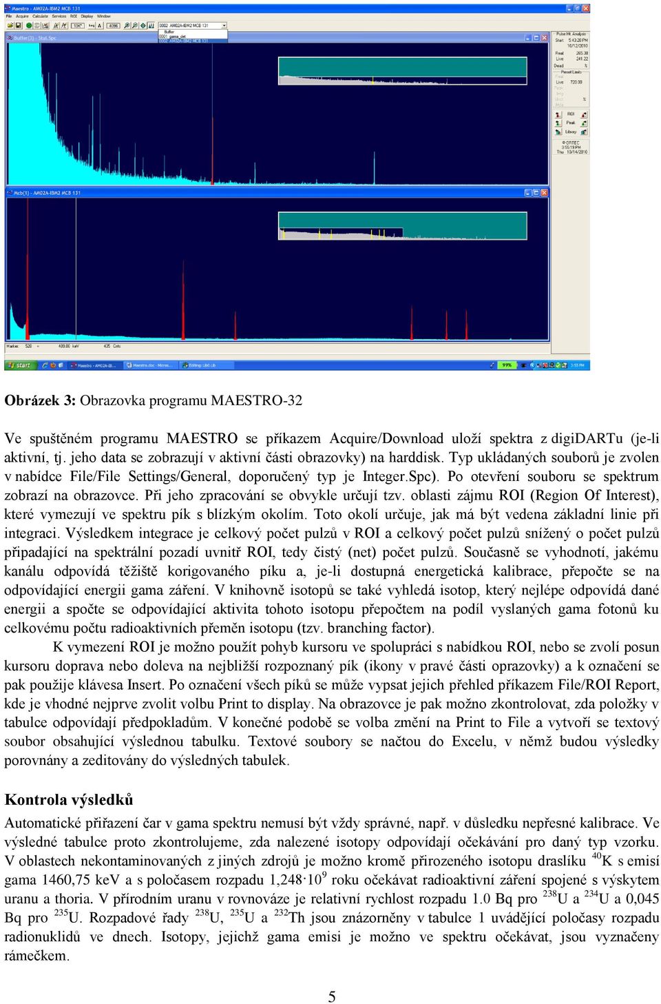 Po otevření souboru se spektrum zobrazí na obrazovce. Při jeho zpracování se obvykle určují tzv. oblasti zájmu ROI (Region Of Interest), které vymezují ve spektru pík s blízkým okolím.