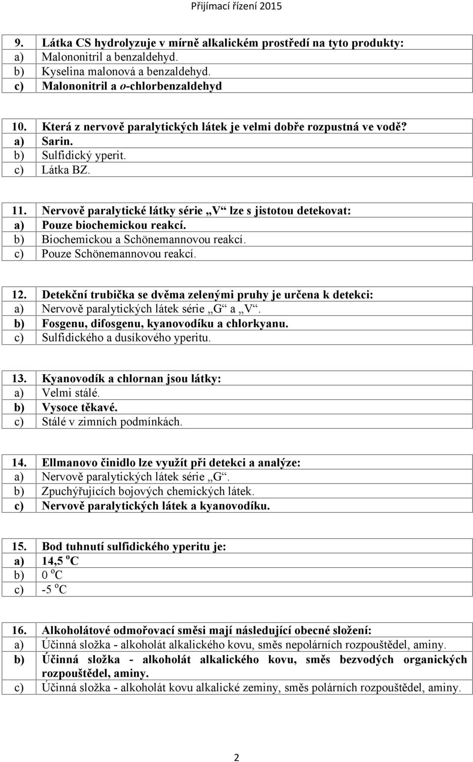 Nervově paralytické látky série V lze s jistotou detekovat: a) Pouze biochemickou reakcí. b) Biochemickou a Schönemannovou reakcí. c) Pouze Schönemannovou reakcí. 12.