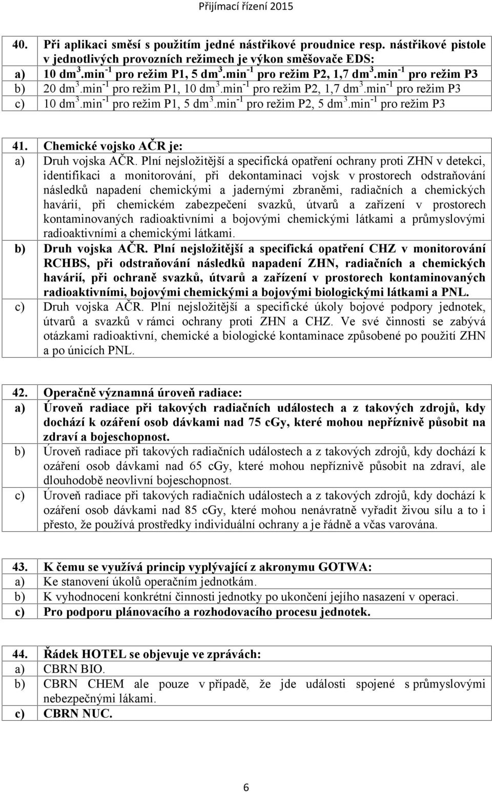 min -1 pro režim P2, 5 dm 3.min -1 pro režim P3 41. Chemické vojsko AČR je: a) Druh vojska AČR.