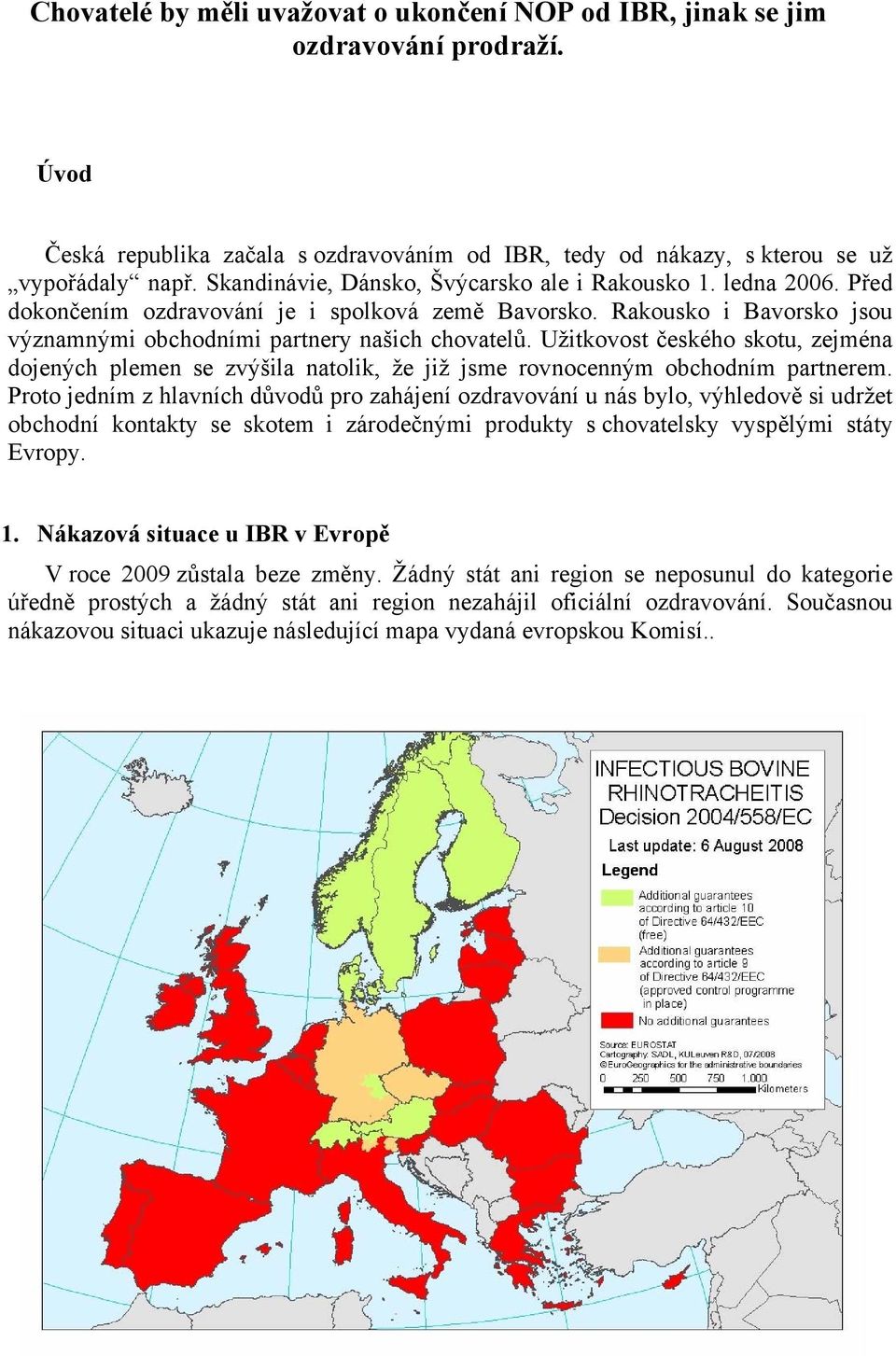 Užitkovost českého skotu, zejména dojených plemen se zvýšila natolik, že již jsme rovnocenným obchodním partnerem.