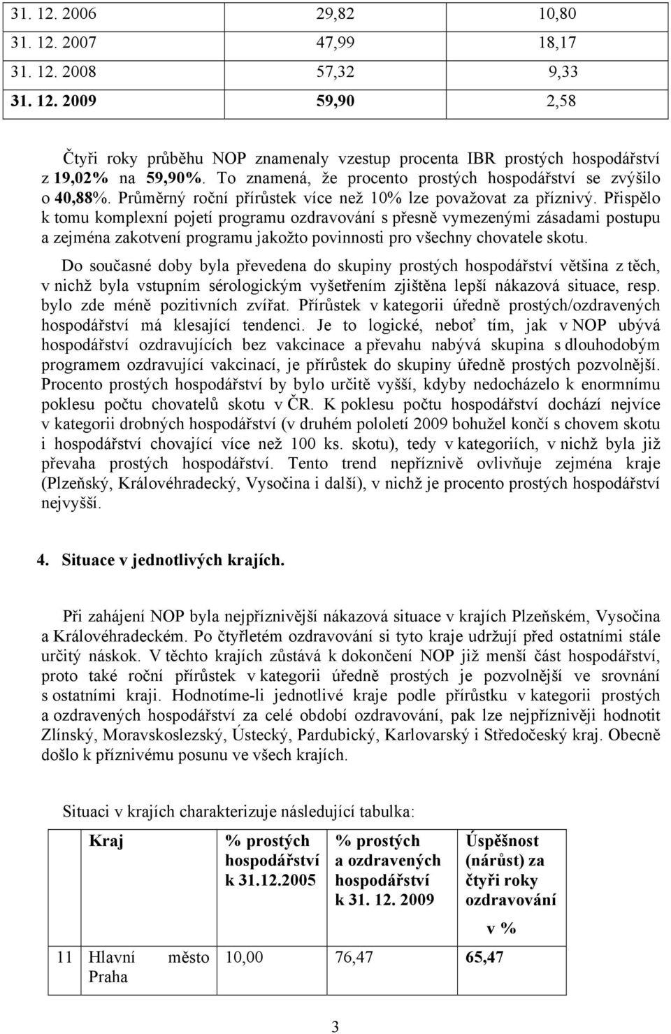 Přispělo k tomu komplexní pojetí programu ozdravování s přesně vymezenými zásadami postupu a zejména zakotvení programu jakožto povinnosti pro všechny chovatele skotu.