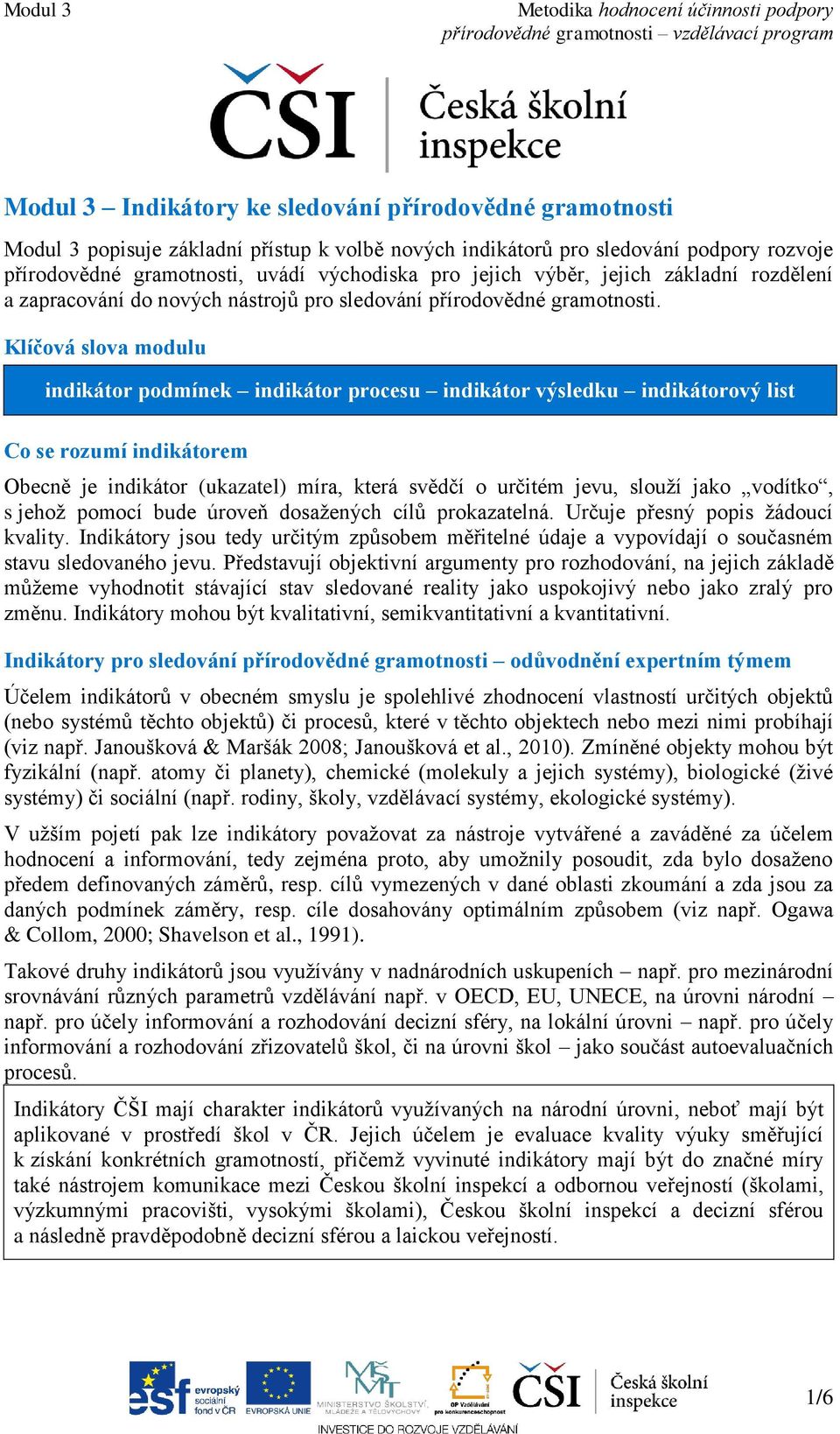 Klíčová slova modulu indikátor podmínek indikátor procesu indikátor výsledku indikátorový list Co se rozumí indikátorem Obecně je indikátor (ukazatel) míra, která svědčí o určitém jevu, slouží jako